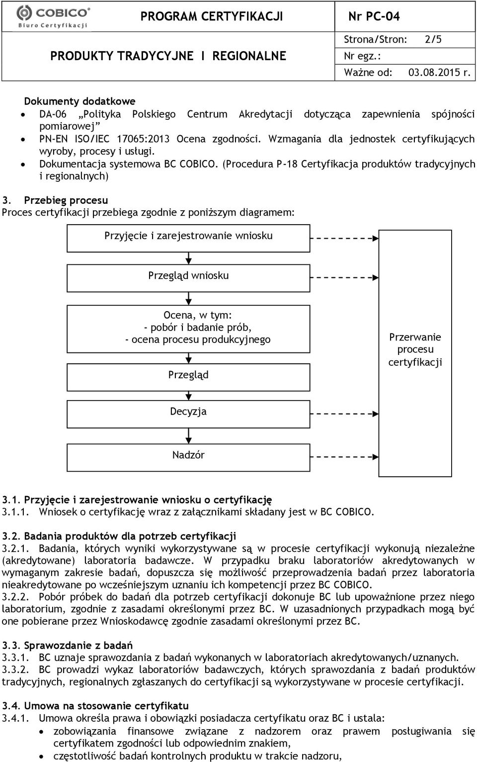 Przebieg procesu Proces certyfikacji przebiega zgodnie z poniższym diagramem: Przyjęcie i zarejestrowanie wniosku Przegląd wniosku Ocena, w tym: - pobór i badanie prób, - ocena procesu produkcyjnego