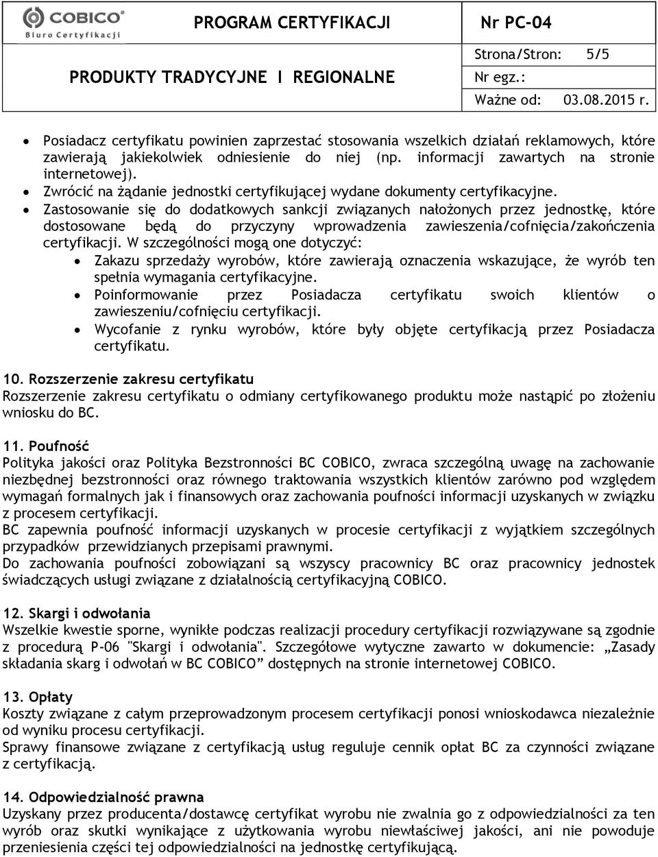 Zastosowanie się do dodatkowych sankcji związanych nałożonych przez jednostkę, które dostosowane będą do przyczyny wprowadzenia zawieszenia/cofnięcia/zakończenia certyfikacji.