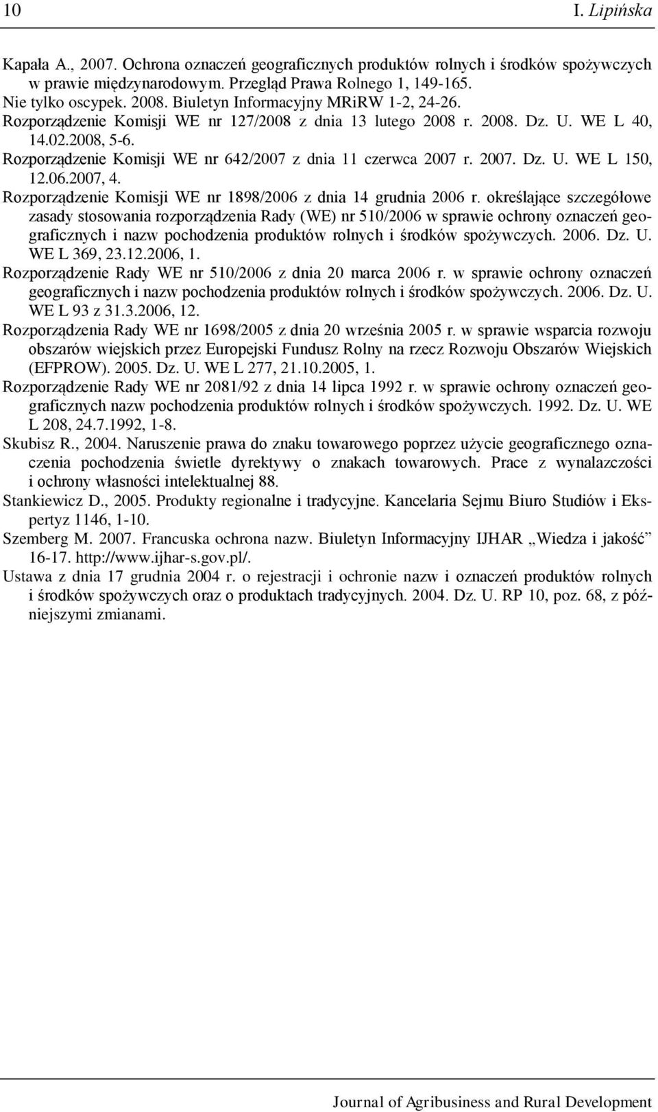 Rozporządzenie Komisji WE nr 642/2007 z dnia 11 czerwca 2007 r. 2007. Dz. U. WE L 150, 12.06.2007, 4. Rozporządzenie Komisji WE nr 1898/2006 z dnia 14 grudnia 2006 r.