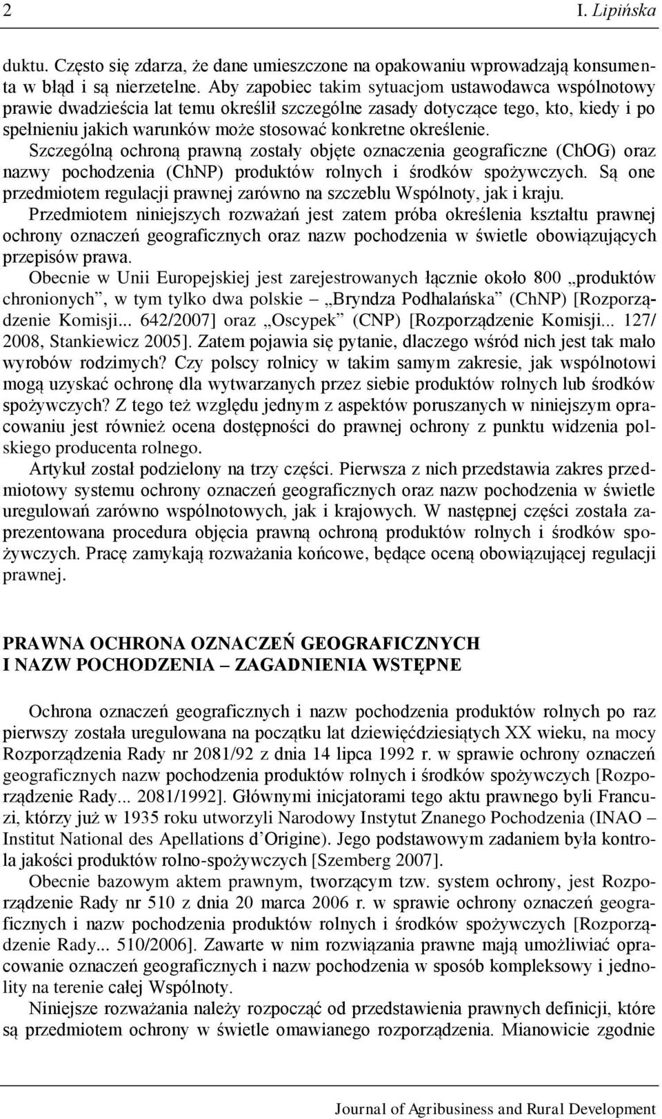 określenie. Szczególną ochroną prawną zostały objęte oznaczenia geograficzne (ChOG) oraz nazwy pochodzenia (ChNP) produktów rolnych i środków spożywczych.