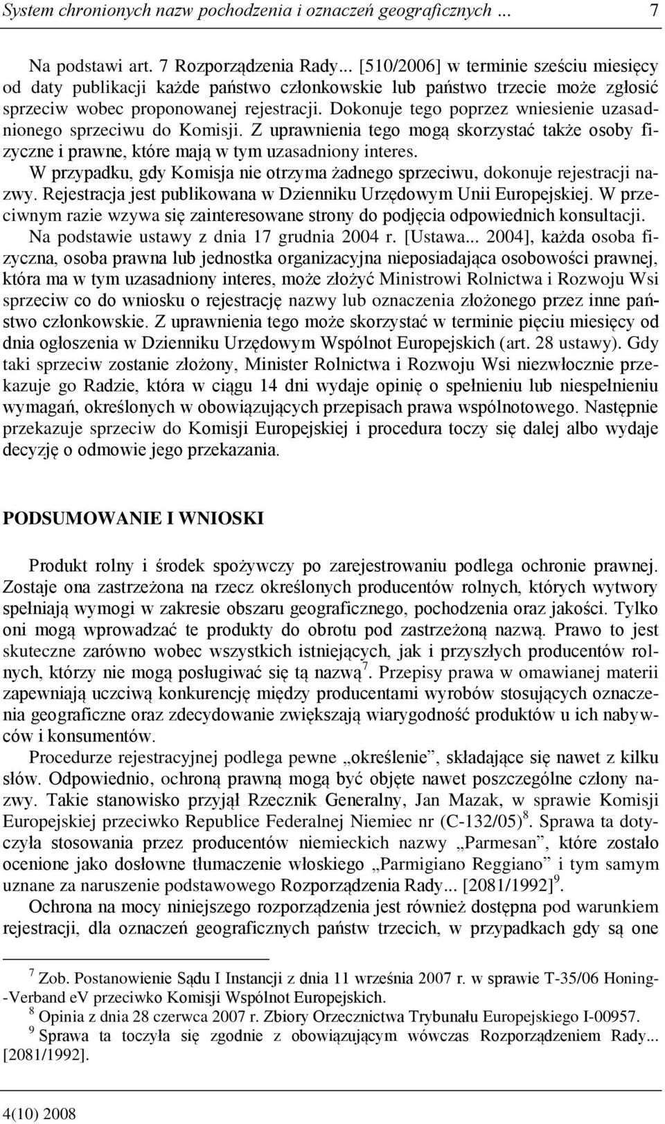 Dokonuje tego poprzez wniesienie uzasadnionego sprzeciwu do Komisji. Z uprawnienia tego mogą skorzystać także osoby fizyczne i prawne, które mają w tym uzasadniony interes.