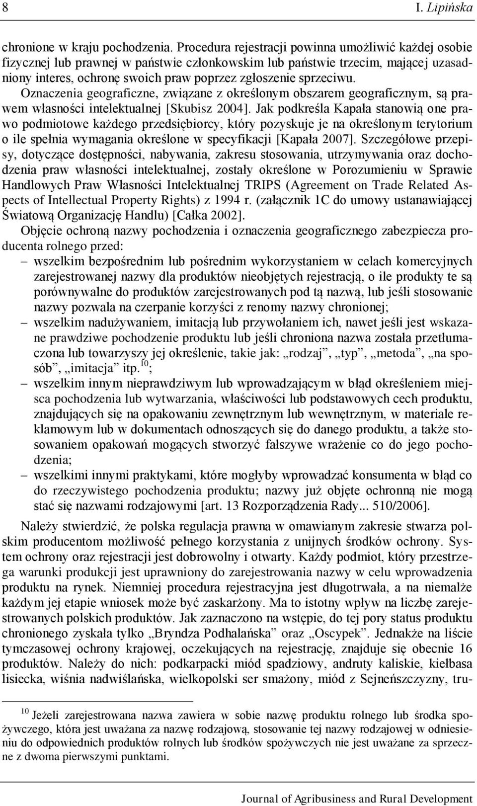 Oznaczenia geograficzne, związane z określonym obszarem geograficznym, są prawem własności intelektualnej [Skubisz 2004].