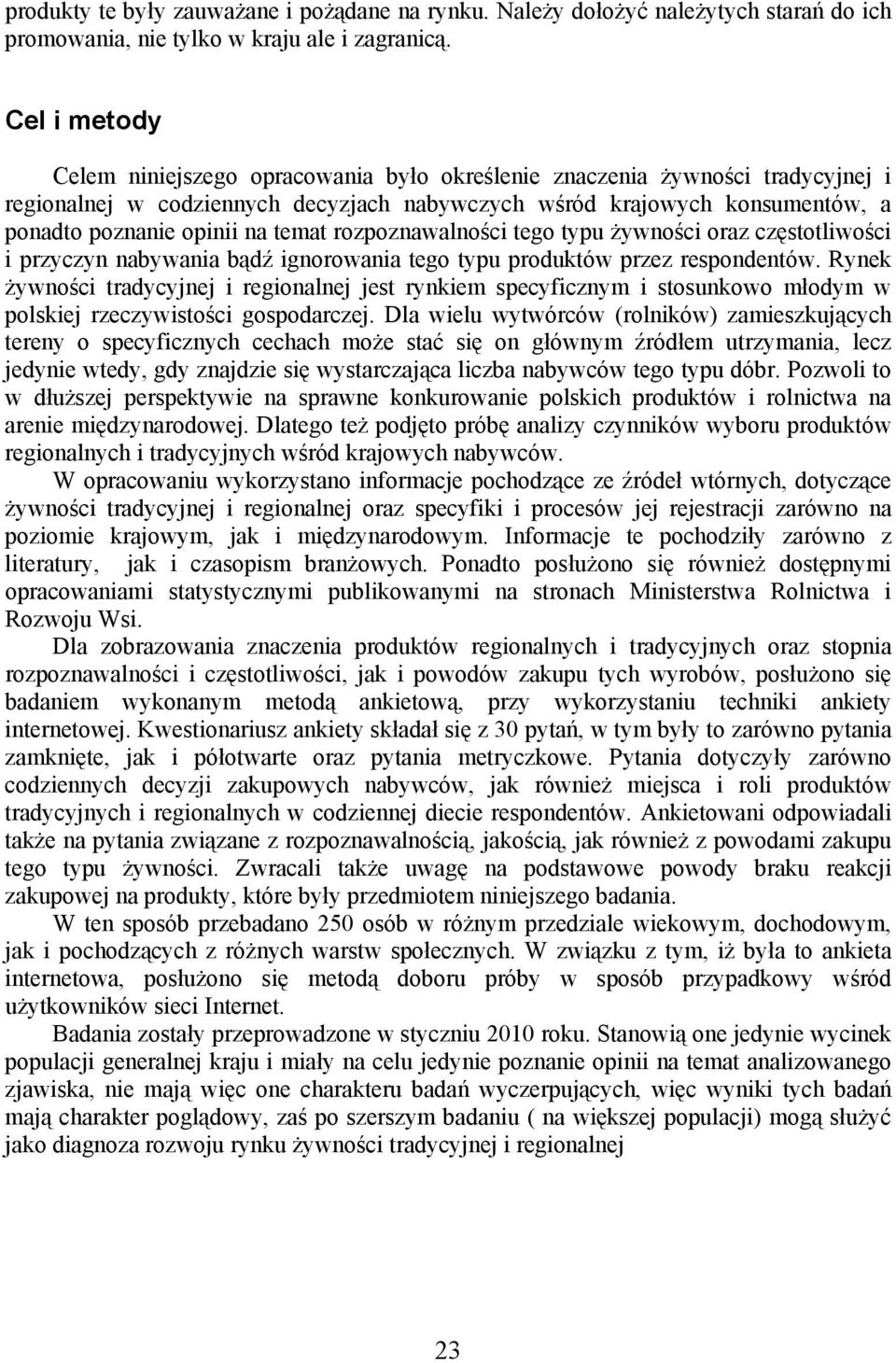 temat rozpoznawalności tego typu żywności oraz częstotliwości i przyczyn nabywania bądź ignorowania tego typu produktów przez respondentów.
