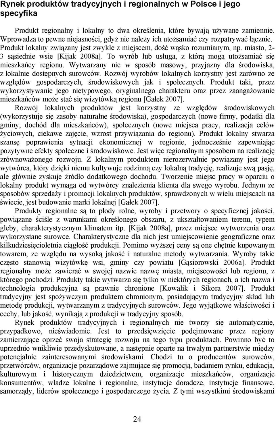 miasto, 2-3 sąsiednie wsie [Kijak 2008a]. To wyrób lub usługa, z którą mogą utożsamiać się mieszkańcy regionu. Wytwarzany nie w sposób masowy, przyjazny dla środowiska, z lokalnie dostępnych surowców.