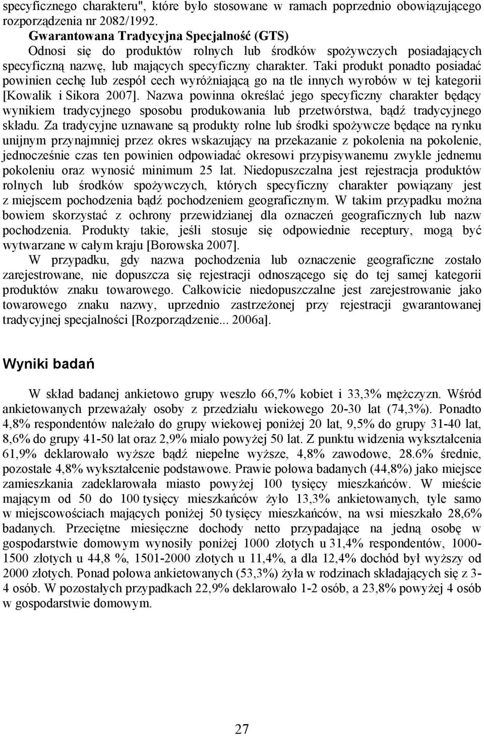 Taki produkt ponadto posiadać powinien cechę lub zespół cech wyróżniającą go na tle innych wyrobów w tej kategorii [Kowalik i Sikora 2007].