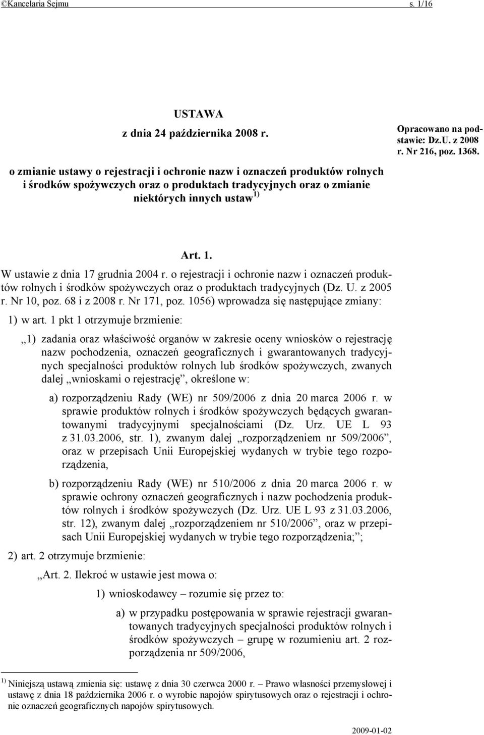 U. z 2008 r. Nr 216, poz. 1368. Art. 1. W ustawie z dnia 17 grudnia 2004 r. o rejestracji i ochronie nazw i oznaczeń produktów rolnych i środków spożywczych oraz o produktach tradycyjnych (Dz. U.