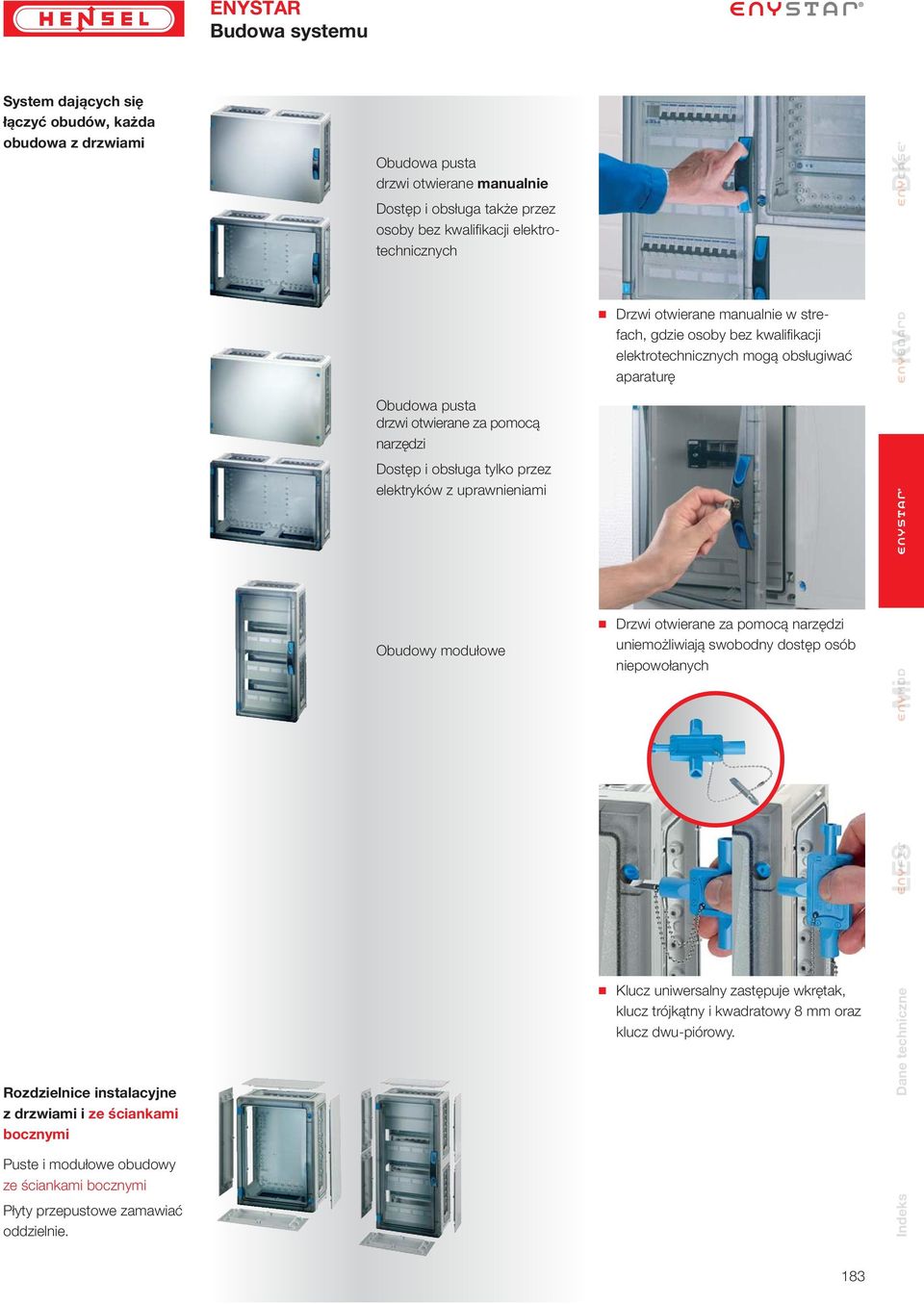 otwierane manualnie w strefach, gdzie osoby bez kwalifikacji elektrotechnicznych mogą obsługiwać aparaturę Drzwi otwierane za pomocą narzędzi uniemożliwiają swobodny dostęp osób niepowołanych