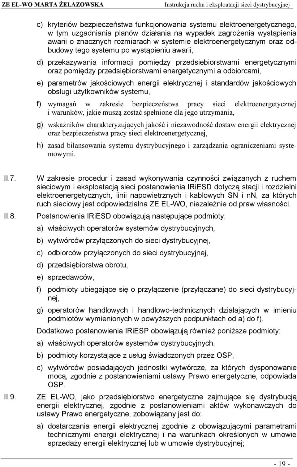 odbiorcami, e) parametrów jakościowych energii elektrycznej i standardów jakościowych obsługi użytkowników systemu, f) wymagań w zakresie bezpieczeństwa pracy sieci elektroenergetycznej i warunków,