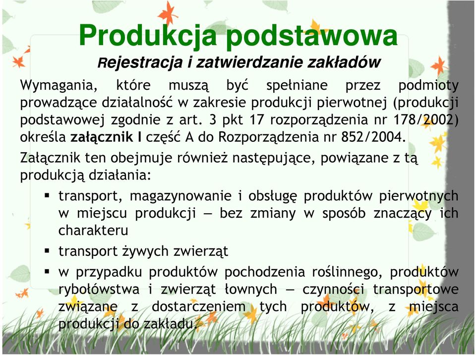 Załącznik ten obejmuje równieŝ następujące, powiązane z tą produkcją działania: transport, magazynowanie i obsługę produktów pierwotnych w miejscu produkcji bez zmiany w sposób