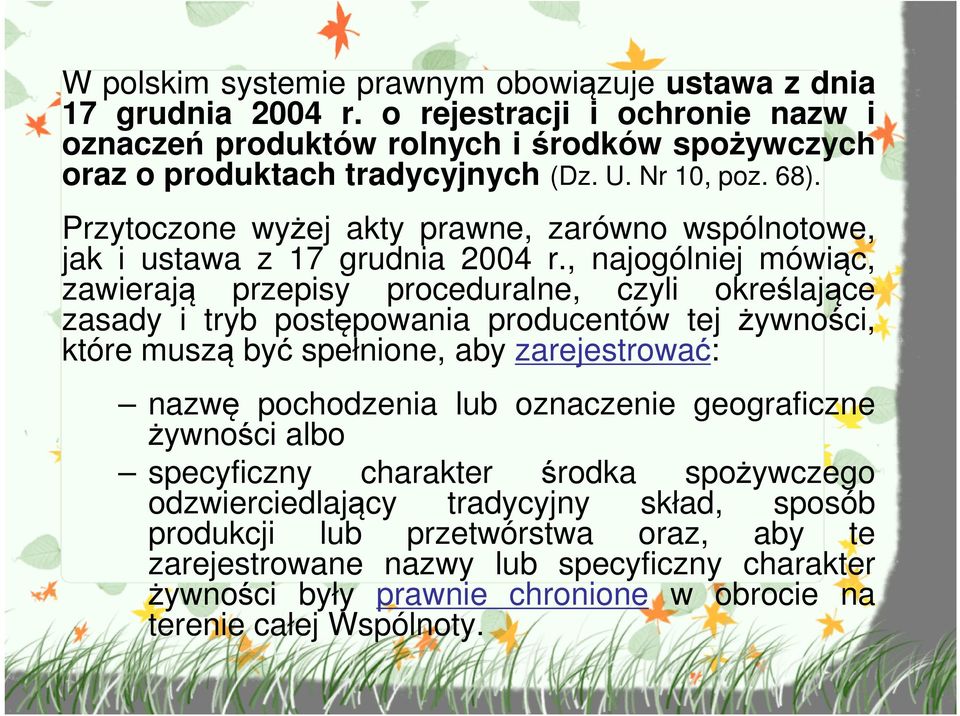 , najogólniej mówiąc, zawierają przepisy proceduralne, czyli określające zasady i tryb postępowania producentów tej żywności, które muszą być spełnione, aby zarejestrować: nazwę pochodzenia