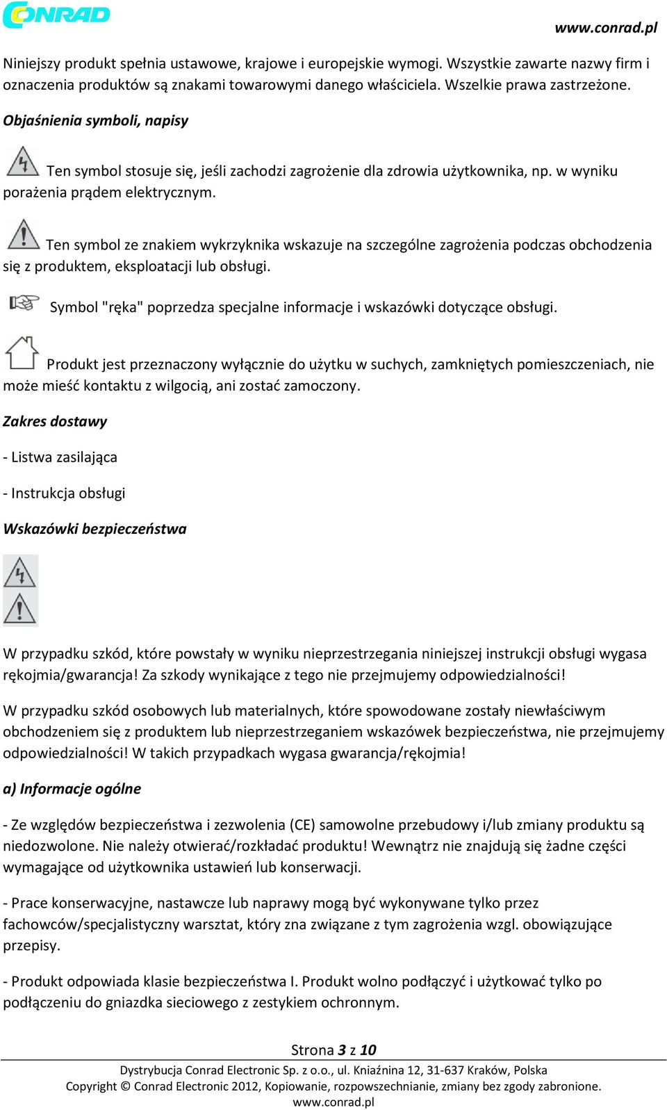 Ten symbol ze znakiem wykrzyknika wskazuje na szczególne zagrożenia podczas obchodzenia się z produktem, eksploatacji lub obsługi.