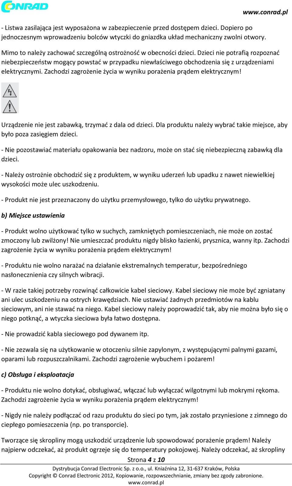 Zachodzi zagrożenie życia w wyniku porażenia prądem elektrycznym! Urządzenie nie jest zabawką, trzymać z dala od dzieci. Dla produktu należy wybrać takie miejsce, aby było poza zasięgiem dzieci.