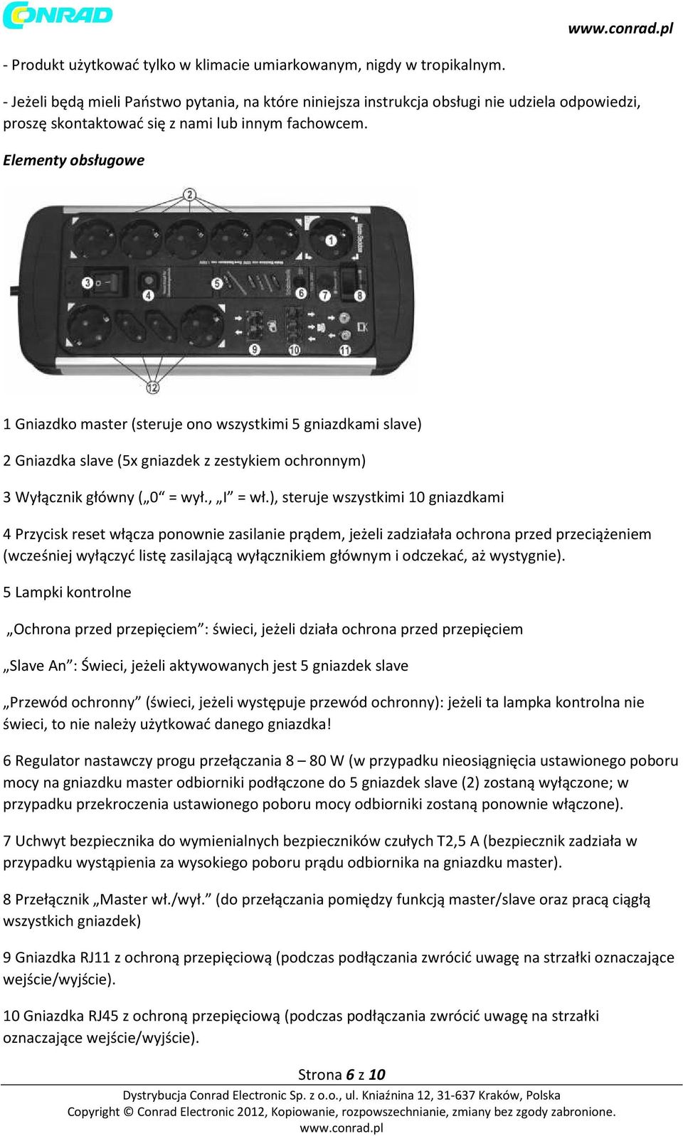 Elementy obsługowe 1 Gniazdko master (steruje ono wszystkimi 5 gniazdkami slave) 2 Gniazdka slave (5x gniazdek z zestykiem ochronnym) 3 Wyłącznik główny ( 0 = wył., I = wł.