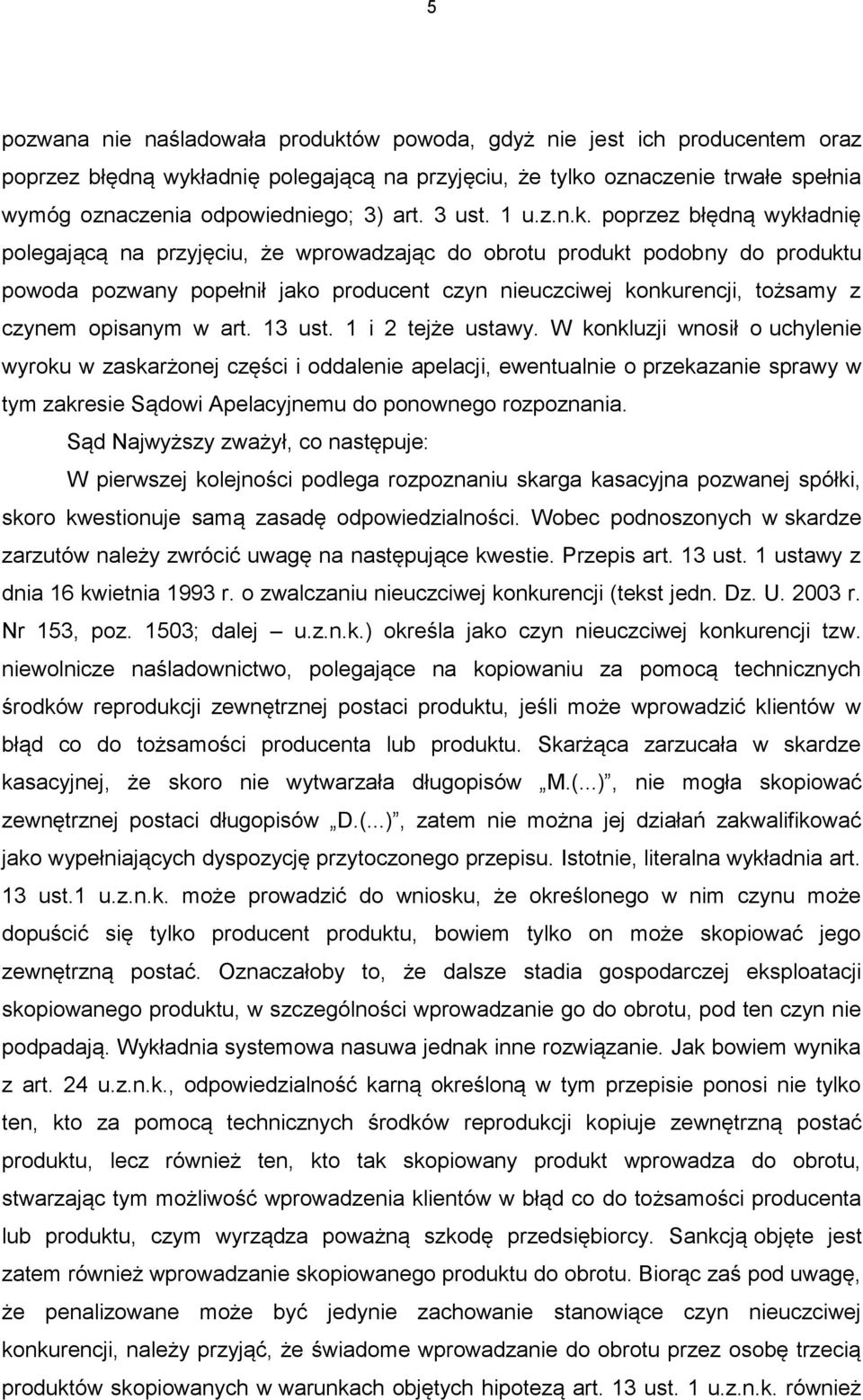 poprzez błędną wykładnię polegającą na przyjęciu, że wprowadzając do obrotu produkt podobny do produktu powoda pozwany popełnił jako producent czyn nieuczciwej konkurencji, tożsamy z czynem opisanym