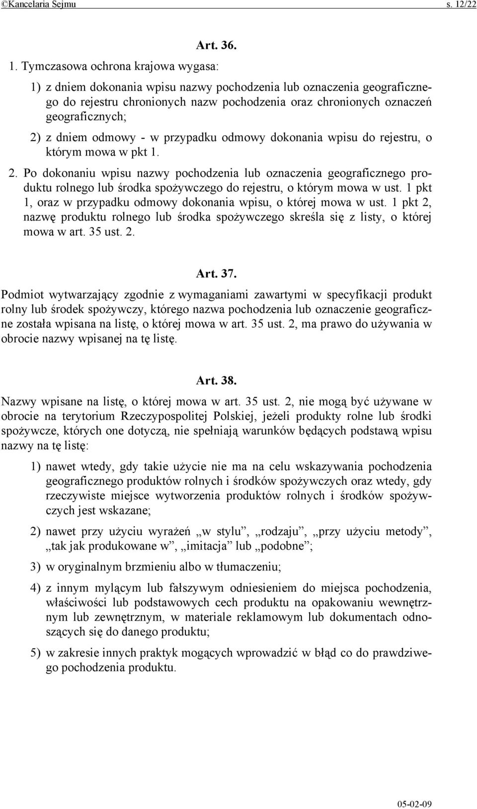 Tymczasowa ochrona krajowa wygasa: 1) z dniem dokonania wpisu nazwy pochodzenia lub oznaczenia geograficznego do rejestru chronionych nazw pochodzenia oraz chronionych oznaczeń geograficznych; 2) z