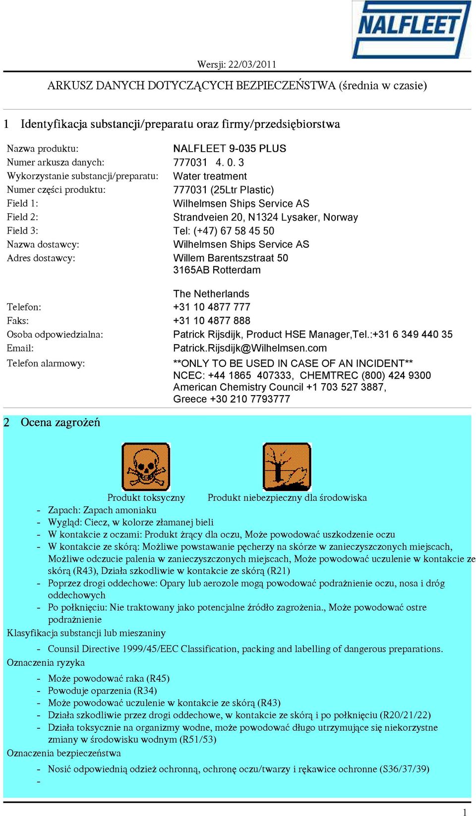 (+47) 67 58 45 50 Nazwa dostawcy: Wilhelmsen Ships Service AS Adres dostawcy: Willem Barentszstraat 50 3165AB Rotterdam The Netherlands Telefon: +31 10 4877 777 Faks: +31 10 4877 888 Osoba