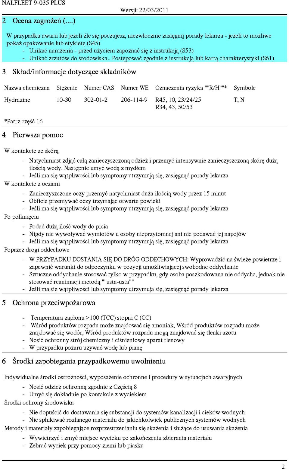 . Postêpowaæ zgodnie z instrukcj¹ lub kart¹ charakterystyki (S61) Nazwa chemiczna Stê enie Numer CAS Numer WE Oznaczenia ryzyka ""R/H""* Symbole Hydrazine 10-30 302-01-2 206-114-9 R45, 10, 23/24/25