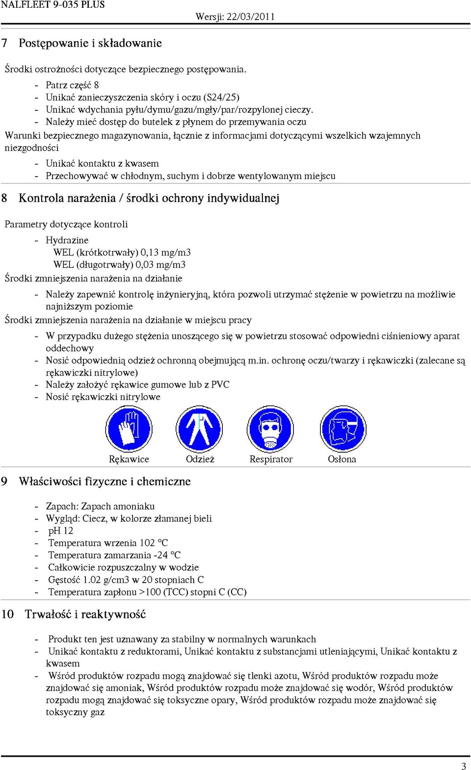 Przechowywaæ w ch³odnym, suchym i dobrze wentylowanym miejscu Parametry dotycz¹ce kontroli - Hydrazine WEL (krótkotrwa³y) 0,13 mg/m3 WEL (d³ugotrwa³y) 0,03 mg/m3 Œrodki zmniejszenia nara enia na