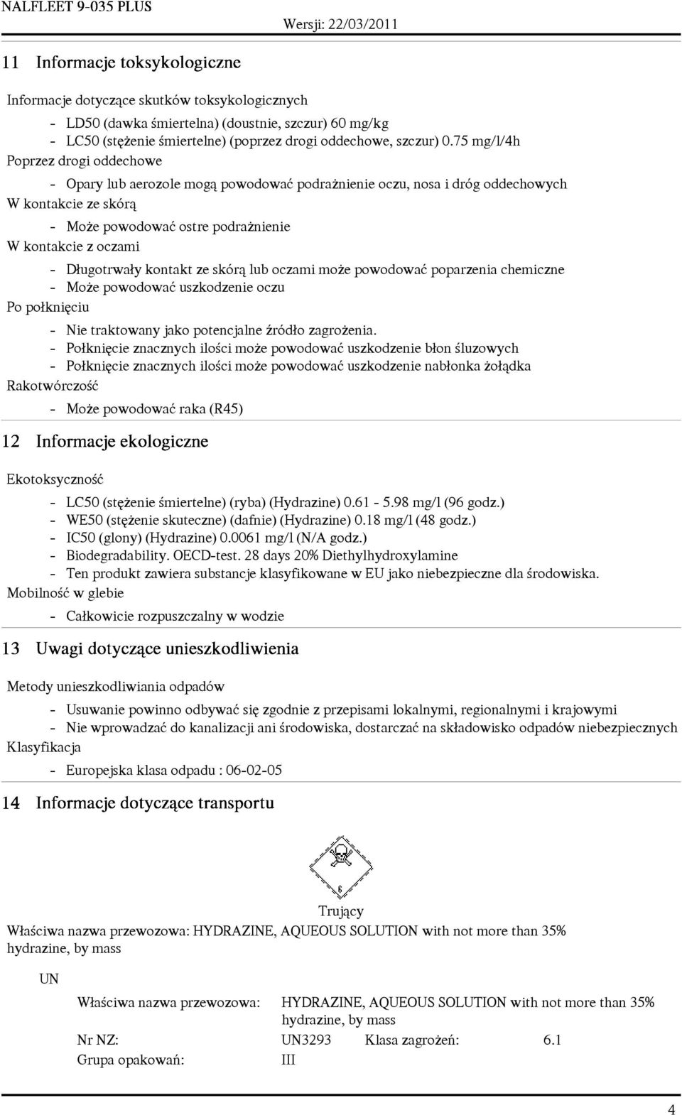 D³ugotrwa³y kontakt ze skór¹ lub oczami mo e powodowaæ poparzenia chemiczne - Mo e powodowaæ uszkodzenie oczu Po po³kniêciu - Nie traktowany jako potencjalne Ÿród³o zagro enia.