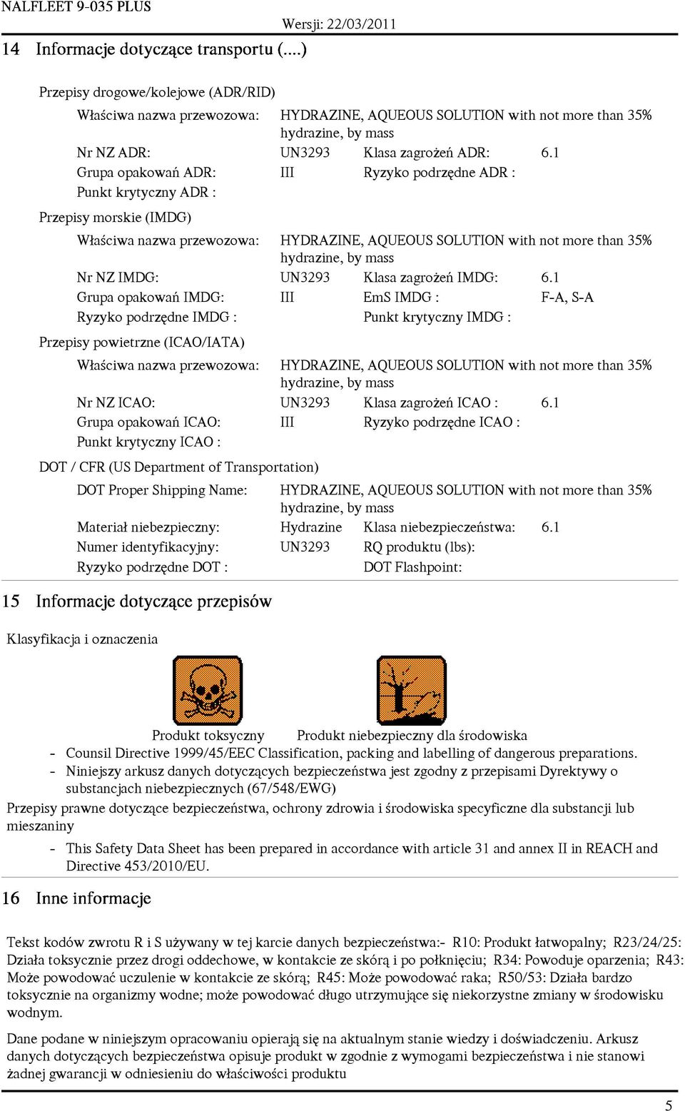 1 Grupa opakowañ IMDG: III EmS IMDG : F-A, S-A Ryzyko podrzêdne IMDG : Punkt krytyczny IMDG : Przepisy powietrzne (ICAO/IATA) Nr NZ ICAO: UN3293 Klasa zagro eñ ICAO : 6.
