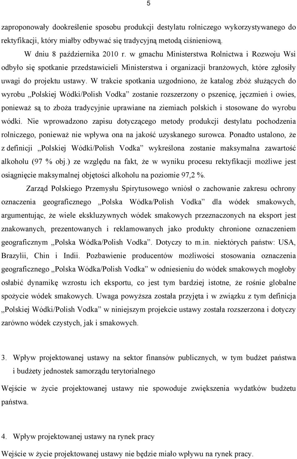 W trakcie spotkania uzgodniono, że katalog zbóż służących do wyrobu Polskiej Wódki/Polish Vodka zostanie rozszerzony o pszenicę, jęczmień i owies, ponieważ są to zboża tradycyjnie uprawiane na
