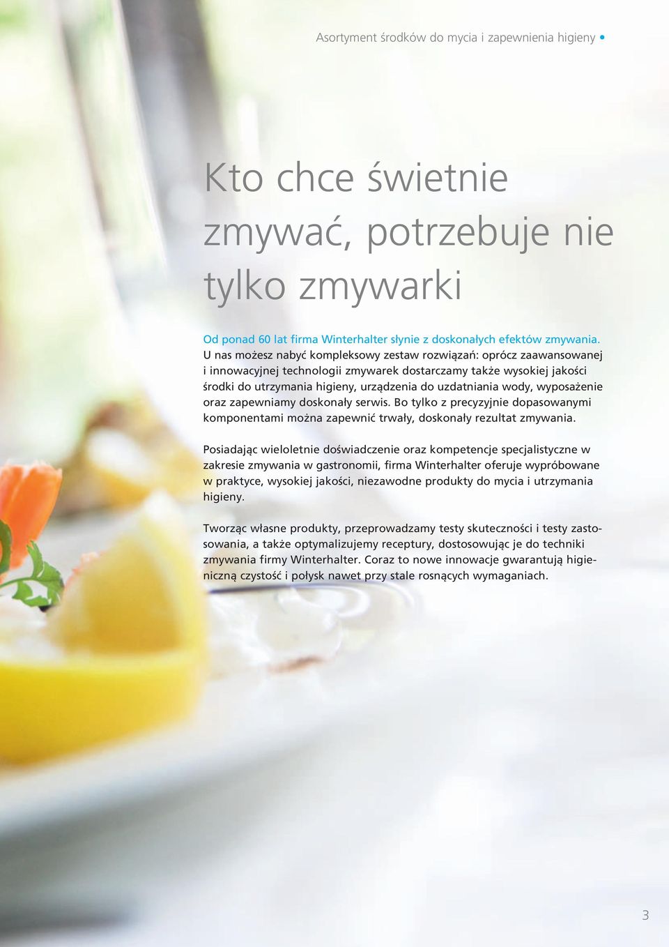wody, wyposażenie oraz zapewniamy doskonały serwis. Bo tylko z precyzyjnie dopasowanymi komponentami można zapewnić trwały, doskonały rezultat zmywania.