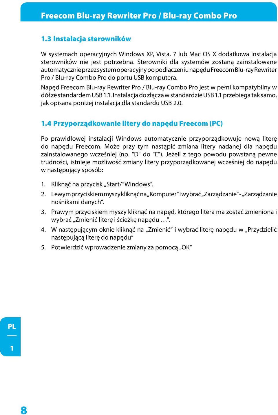 Napęd Freecom Blu-ray Rewriter Pro / Blu-ray Combo Pro jest w pełni kompatybilny w dół ze standardem USB 1.1. Instalacja do złącza w standardzie USB 1.