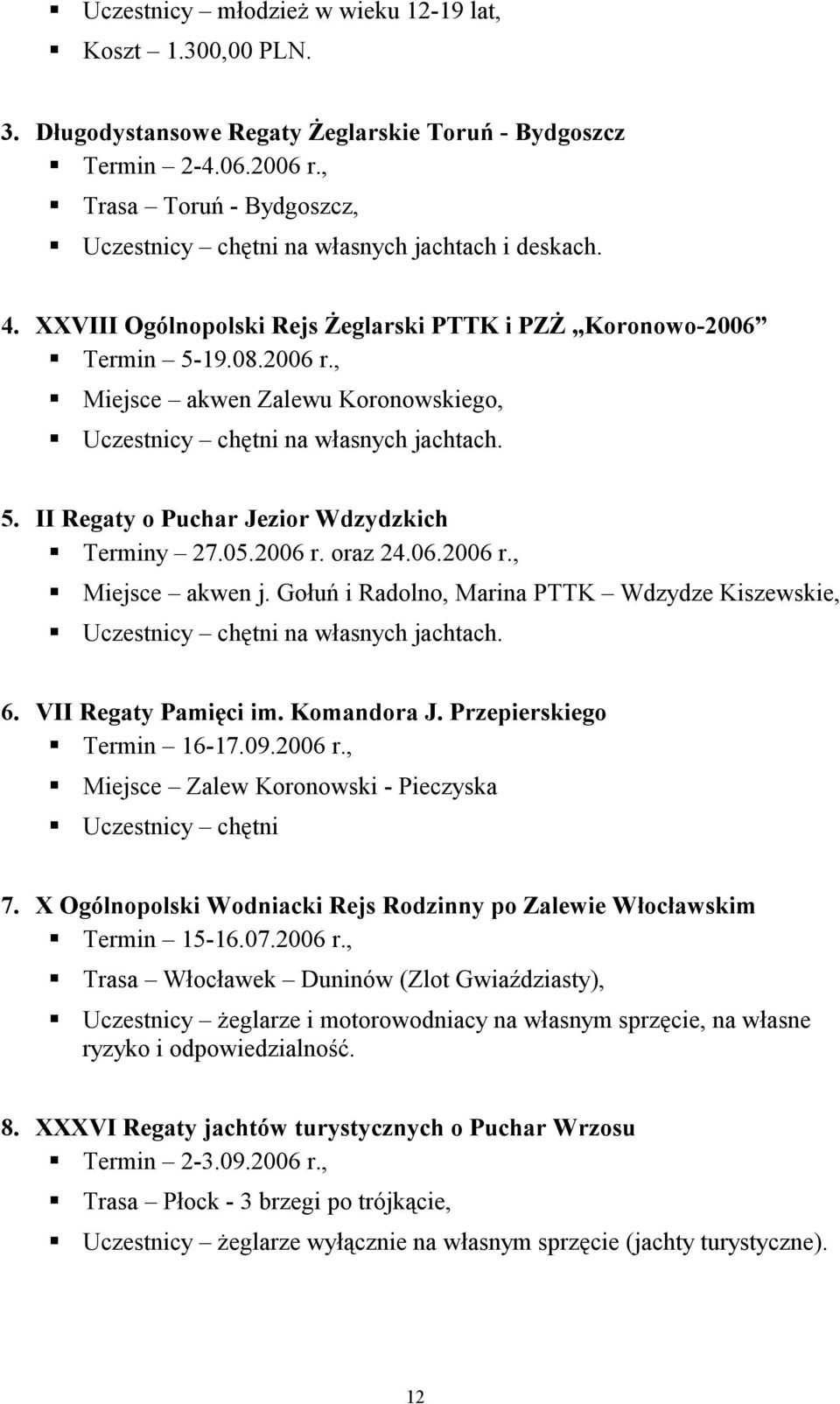 , Miejsce akwen Zalewu Koronowskiego, Uczestnicy chętni na własnych jachtach. 5. II Regaty o Puchar Jezior Wdzydzkich Terminy 27.05.2006 r. oraz 24.06.2006 r., Miejsce akwen j.