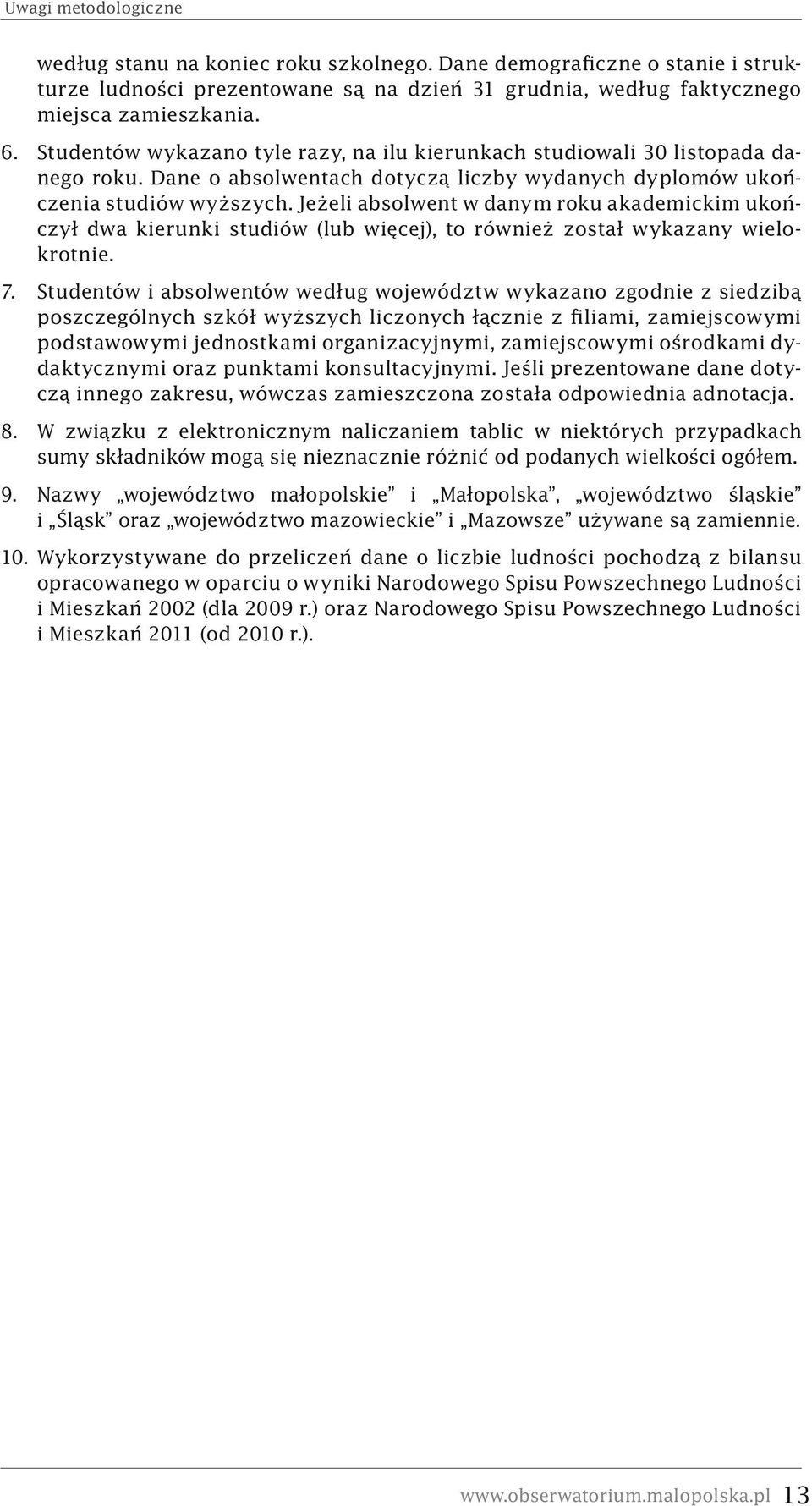 Jeżeli absolwent w danym roku akademickim ukończył dwa kierunki studiów (lub więcej), to również został wykazany wielokrotnie.