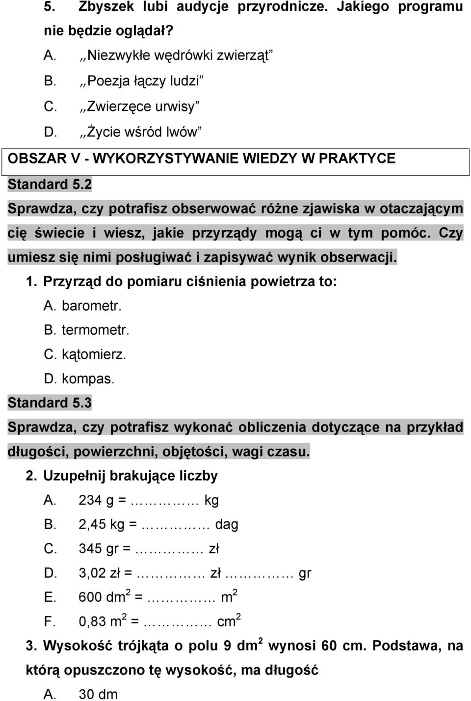 Czy umiesz się nimi posługiwać i zapisywać wynik obserwacji. 1. Przyrząd do pomiaru ciśnienia powietrza to: A. barometr. B. termometr. C. kątomierz. D. kompas. Standard 5.