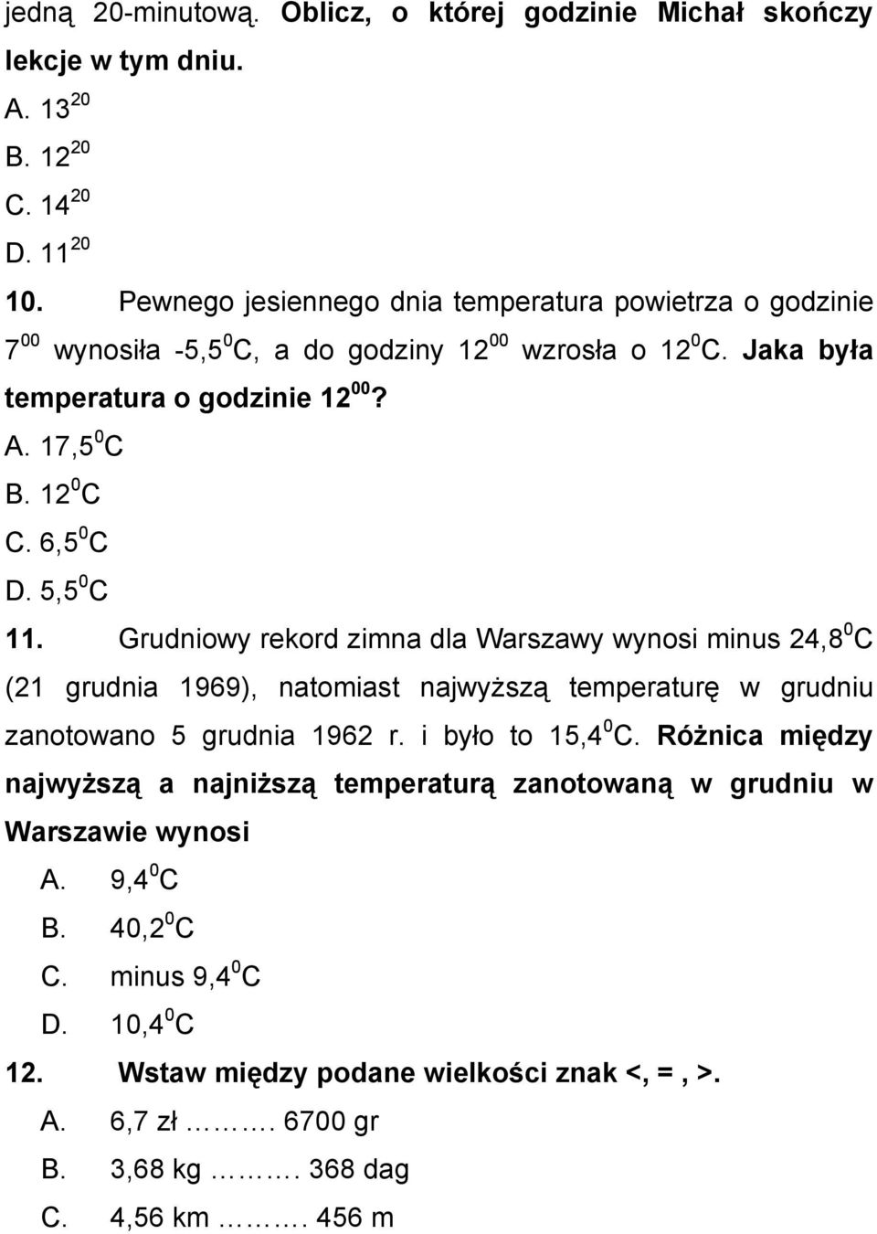 6,5 0 C D. 5,5 0 C 11. Grudniowy rekord zimna dla Warszawy wynosi minus 24,8 0 C (21 grudnia 1969), natomiast najwyŝszą temperaturę w grudniu zanotowano 5 grudnia 1962 r.