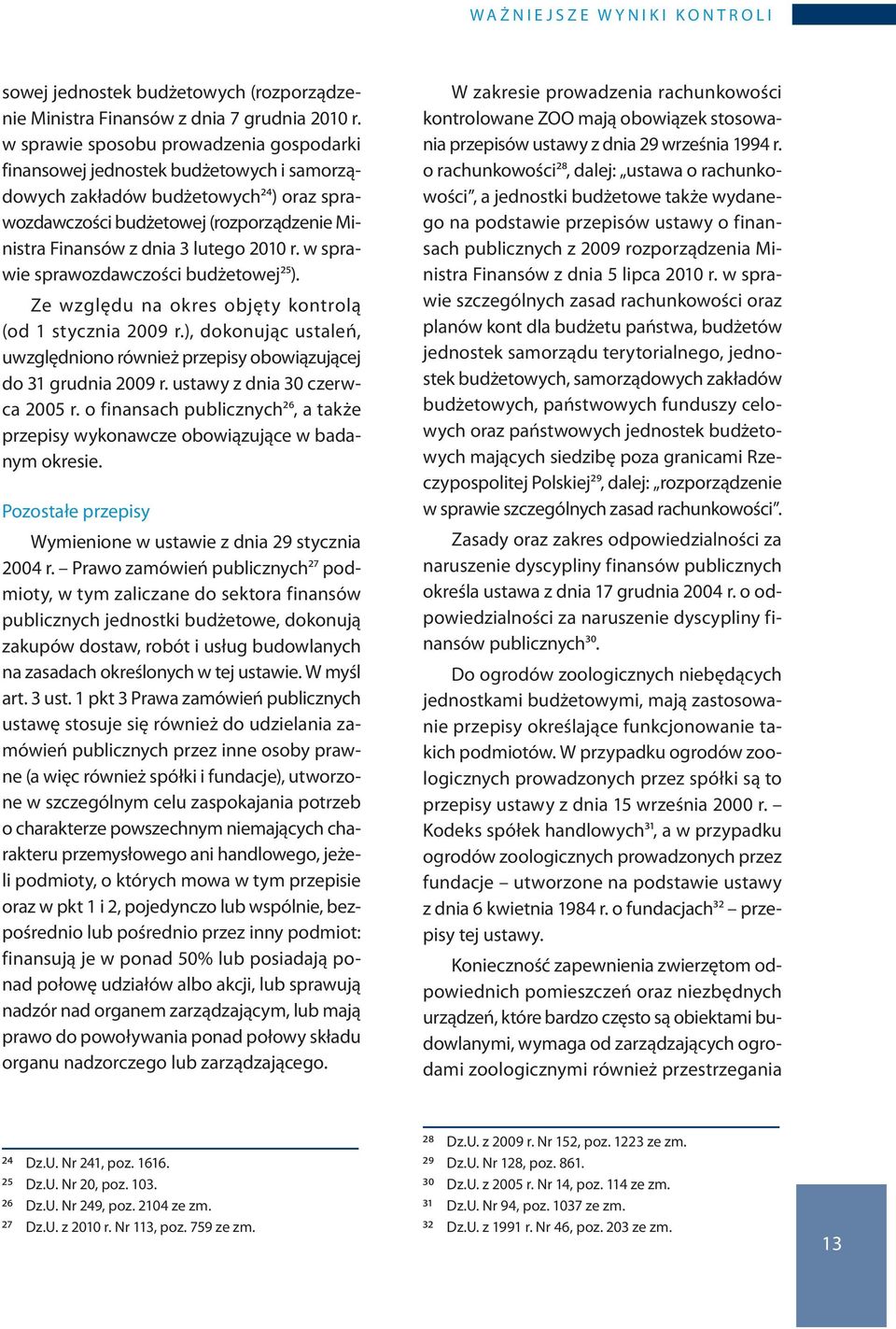 2010 r. w sprawie sprawozdawczości budżetowej25). Ze względu na okres objęty kontrolą (od 1 stycznia 2009 r.), dokonując ustaleń, uwzględniono również przepisy obowiązującej do 31 grudnia 2009 r.