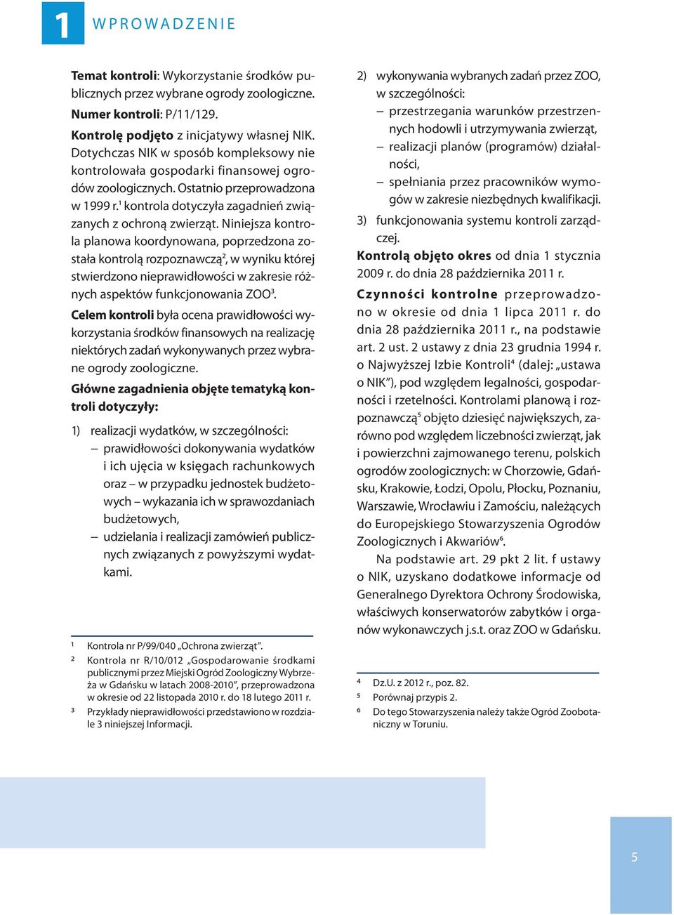 Niniejsza kontrola planowa koordynowana, poprzedzona została kontrolą rozpoznawczą2, w wyniku której stwierdzono nieprawidłowości w zakresie różnych aspektów funkcjonowania ZOO3.