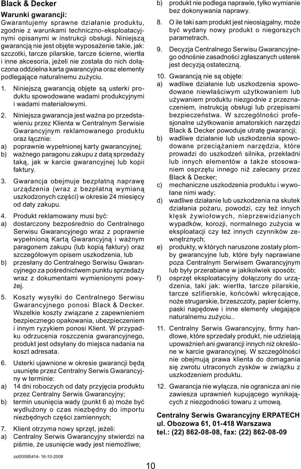 elementy podlegające naturalnemu zużyciu. 1. Niniejszą gwarancją objęte są usterki produktu spowodowane wadami produkcyjnymi i wadami materiałowymi. 2.