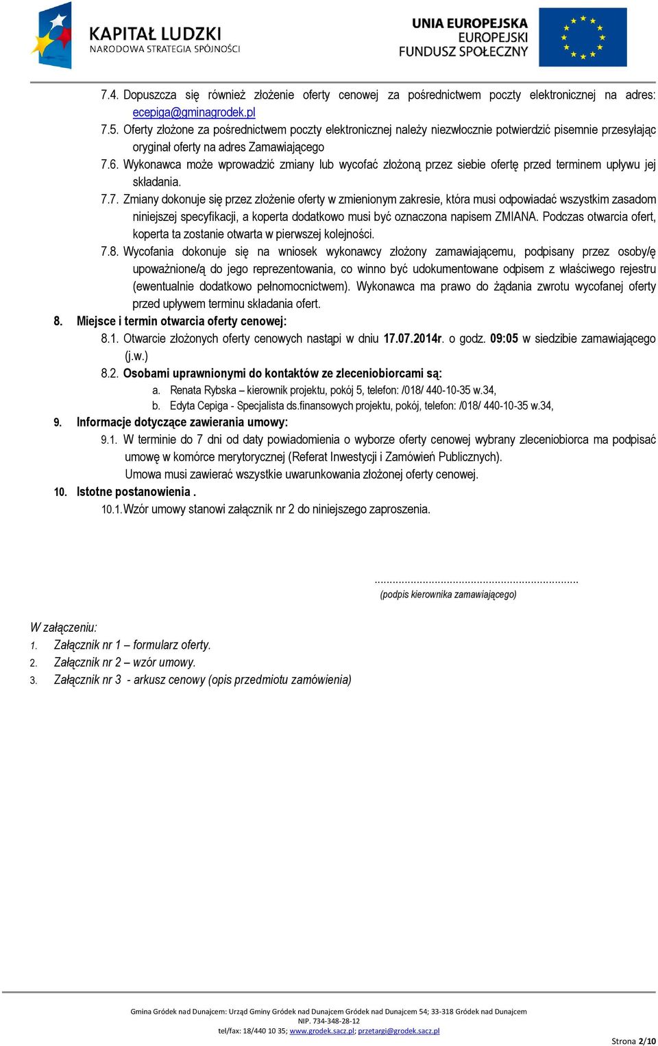 . Wykonawca może wprowadzić zmiany lub wycofać złożoną przez siebie ofertę przed terminem upływu jej składania.
