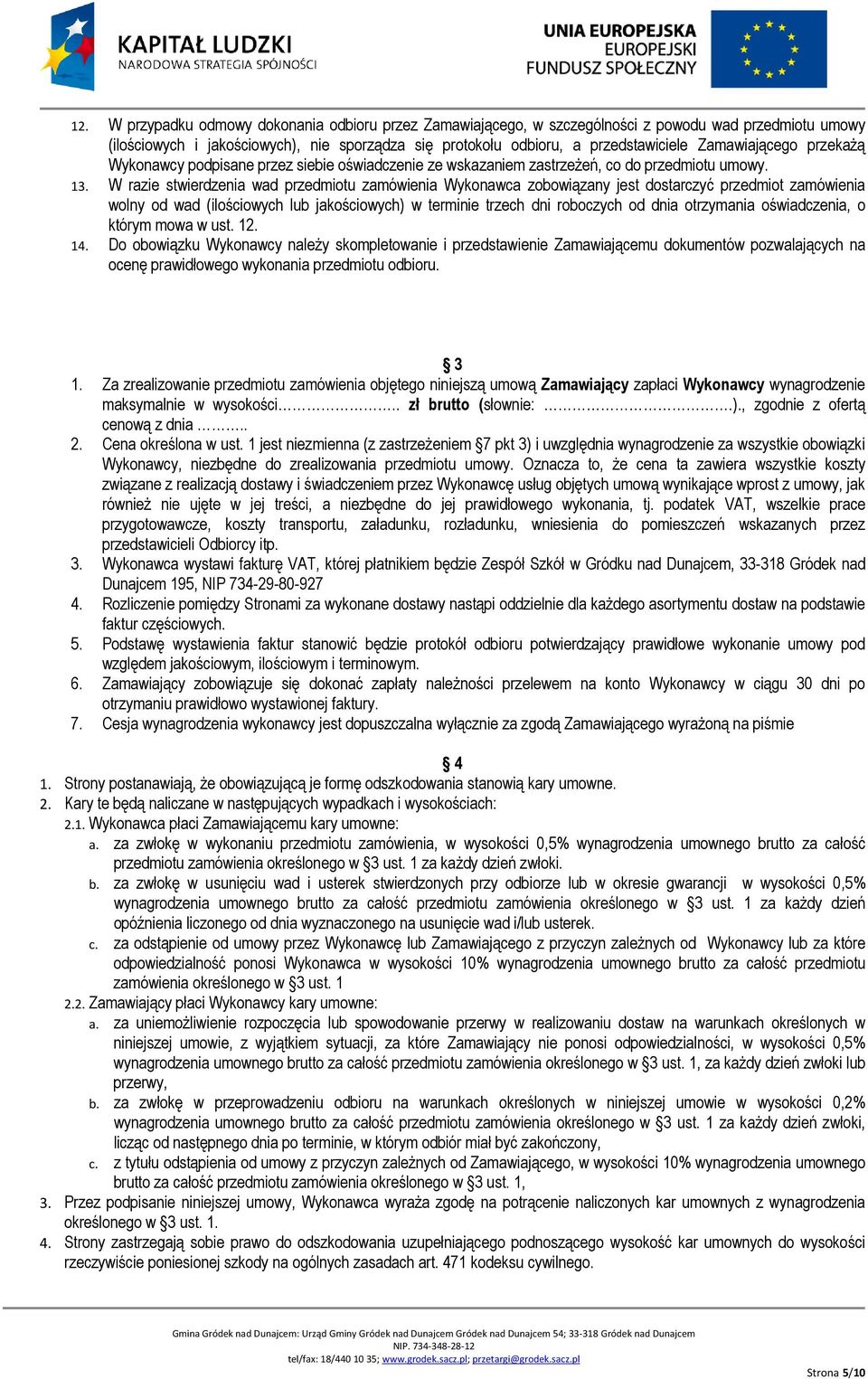 W razie stwierdzenia wad przedmiotu zamówienia Wykonawca zobowiązany jest dostarczyć przedmiot zamówienia wolny od wad (ilościowych lub jakościowych) w terminie trzech dni roboczych od dnia