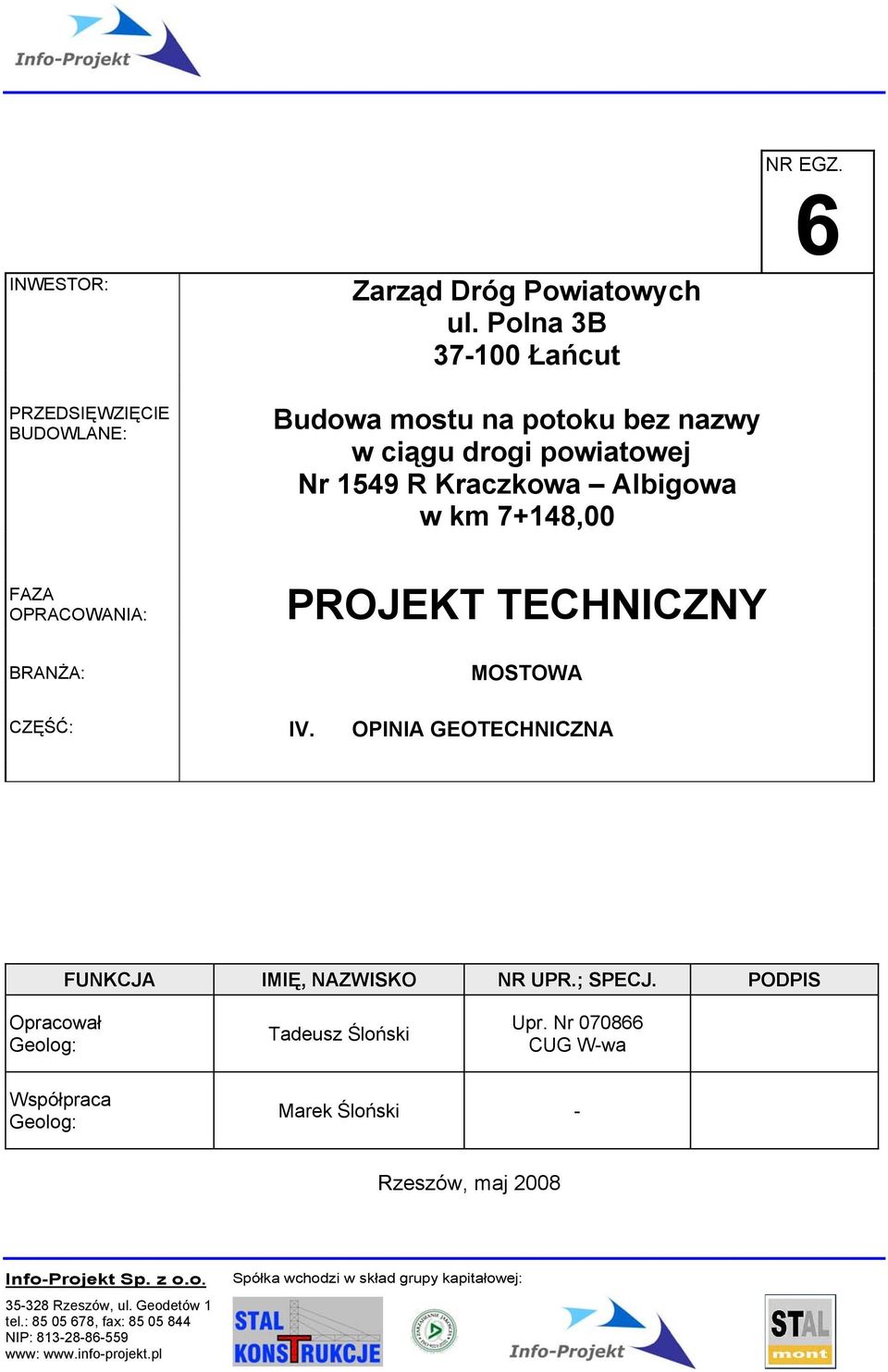 PROJEKT TECHNICZNY MOSTOWA CZĘŚĆ: IV. OPINIA GEOTECHNICZNA FUNKCJA IMIĘ, NAZWISKO NR UPR.; SPECJ. PODPIS Opracował Geolog: Tadeusz Śloński Upr.