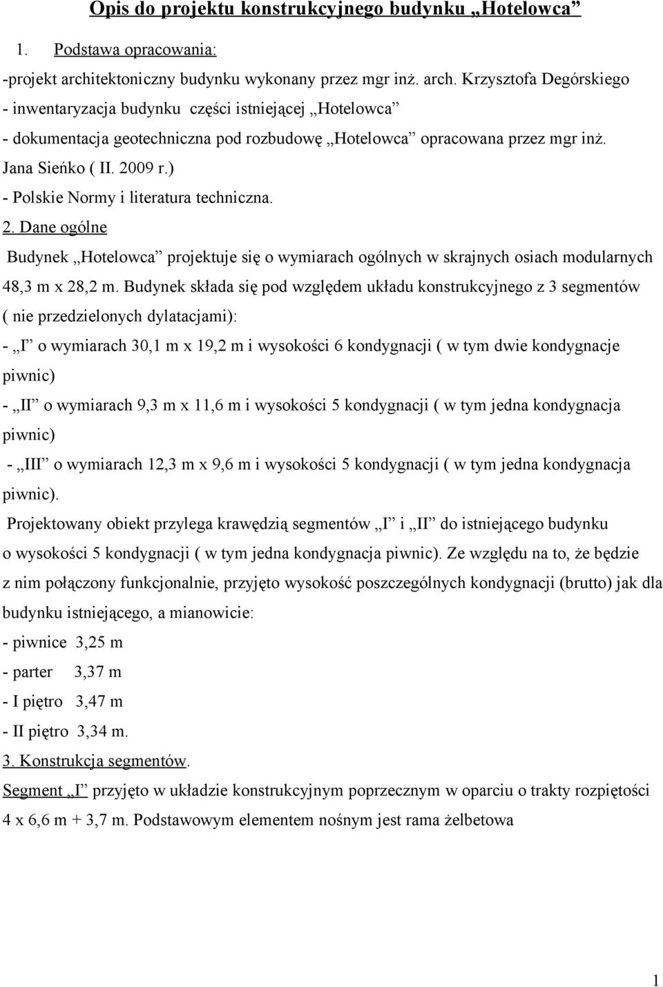 Krzysztofa Degórskiego - inwentaryzacja budynku części istniejącej Hotelowca - dokumentacja geotechniczna pod rozbudowę Hotelowca opracowana przez mgr inż. Jana Sieńko ( II. 2009 r.