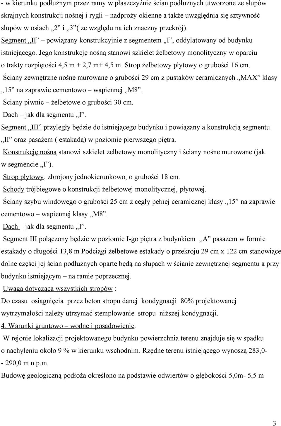 Jego konstrukcję nośną stanowi szkielet żelbetowy monolityczny w oparciu o trakty rozpiętości 4,5 m + 2,7 m+ 4,5 m. Strop żelbetowy płytowy o grubości 16 cm.