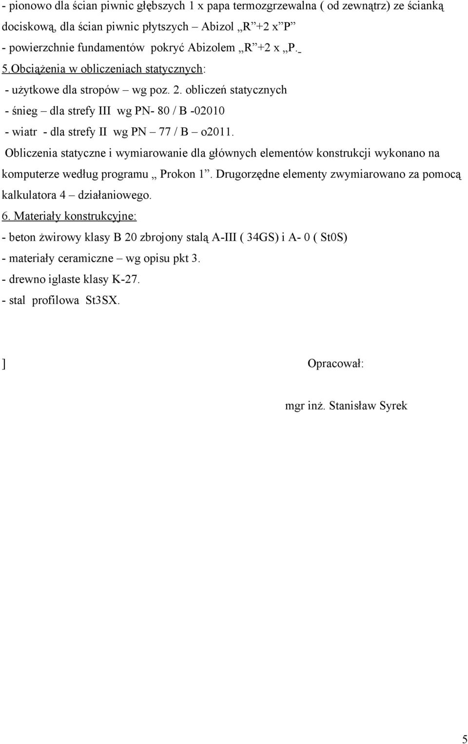 Obliczenia statyczne i wymiarowanie dla głównych elementów konstrukcji wykonano na komputerze według programu Prokon 1. Drugorzędne elementy zwymiarowano za pomocą kalkulatora 4 działaniowego. 6.