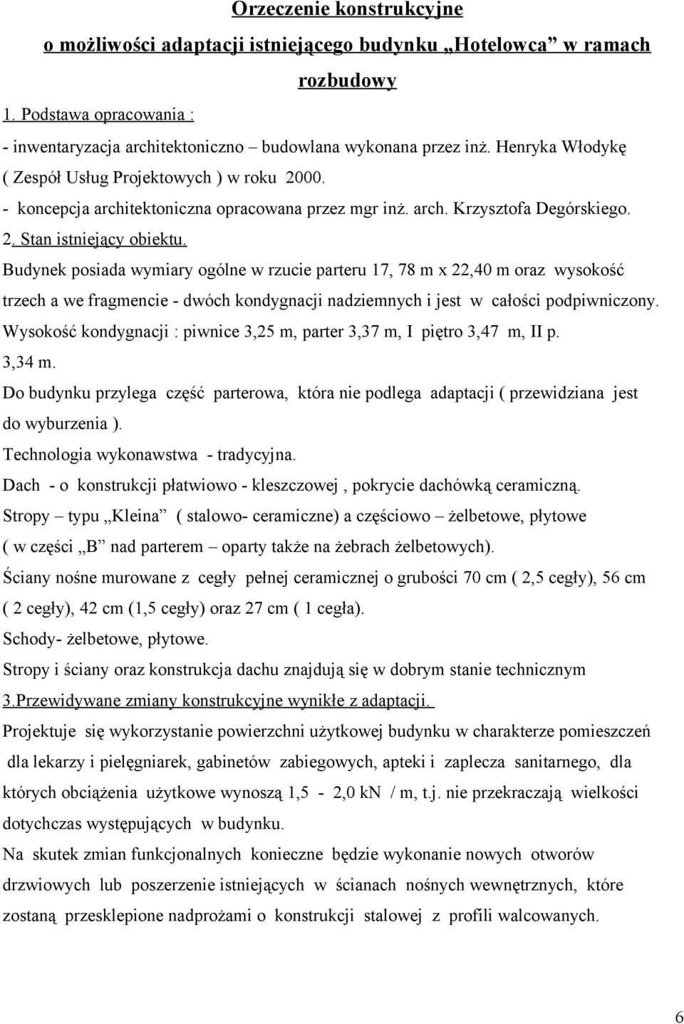 Budynek posiada wymiary ogólne w rzucie parteru 17, 78 m x 22,40 m oraz wysokość trzech a we fragmencie - dwóch kondygnacji nadziemnych i jest w całości podpiwniczony.