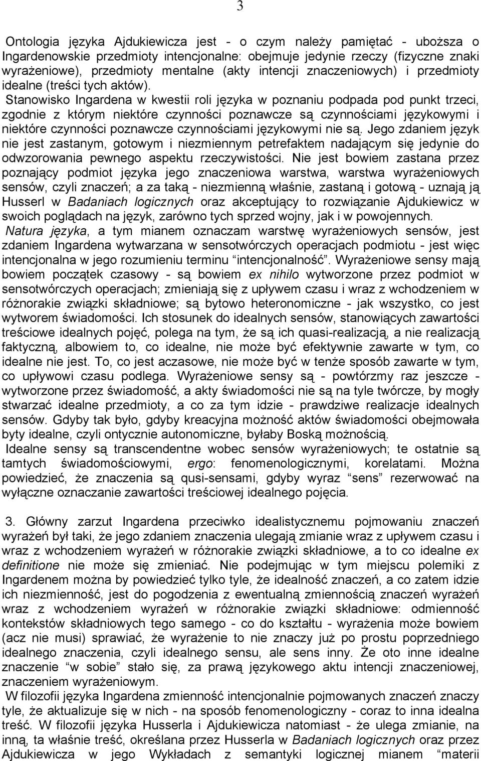 Stanowisko Ingardena w kwestii roli języka w poznaniu podpada pod punkt trzeci, zgodnie z którym niektóre czynności poznawcze są czynnościami językowymi i niektóre czynności poznawcze czynnościami