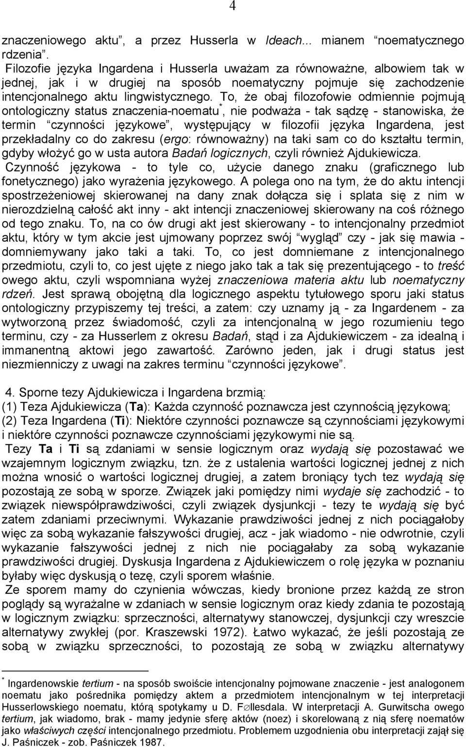 To, że obaj filozofowie odmiennie pojmują ontologiczny status znaczenia-noematu *, nie podważa - tak sądzę - stanowiska, że termin czynności językowe, występujący w filozofii języka Ingardena, jest