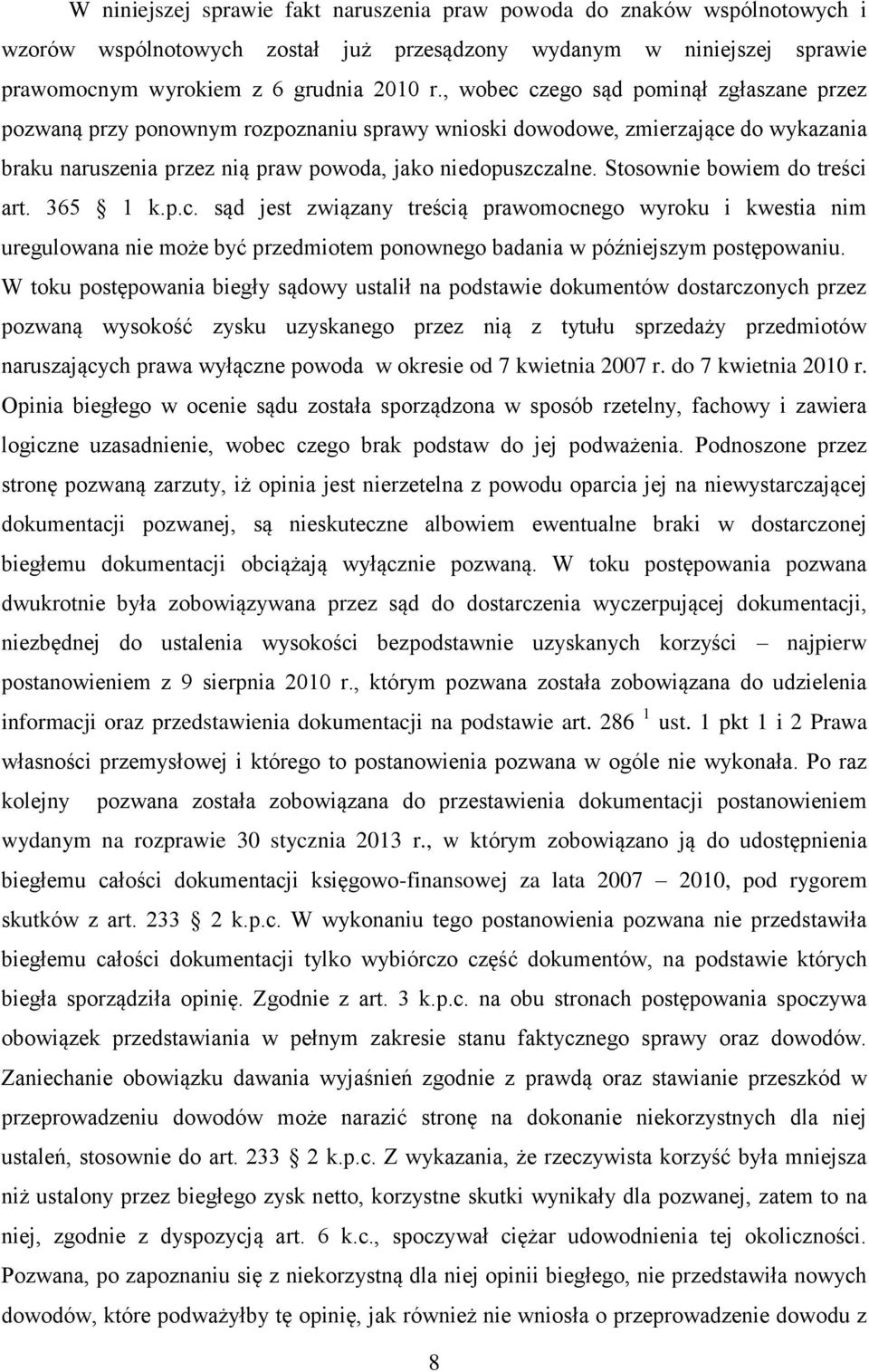Stosownie bowiem do treści art. 365 1 k.p.c. sąd jest związany treścią prawomocnego wyroku i kwestia nim uregulowana nie może być przedmiotem ponownego badania w późniejszym postępowaniu.