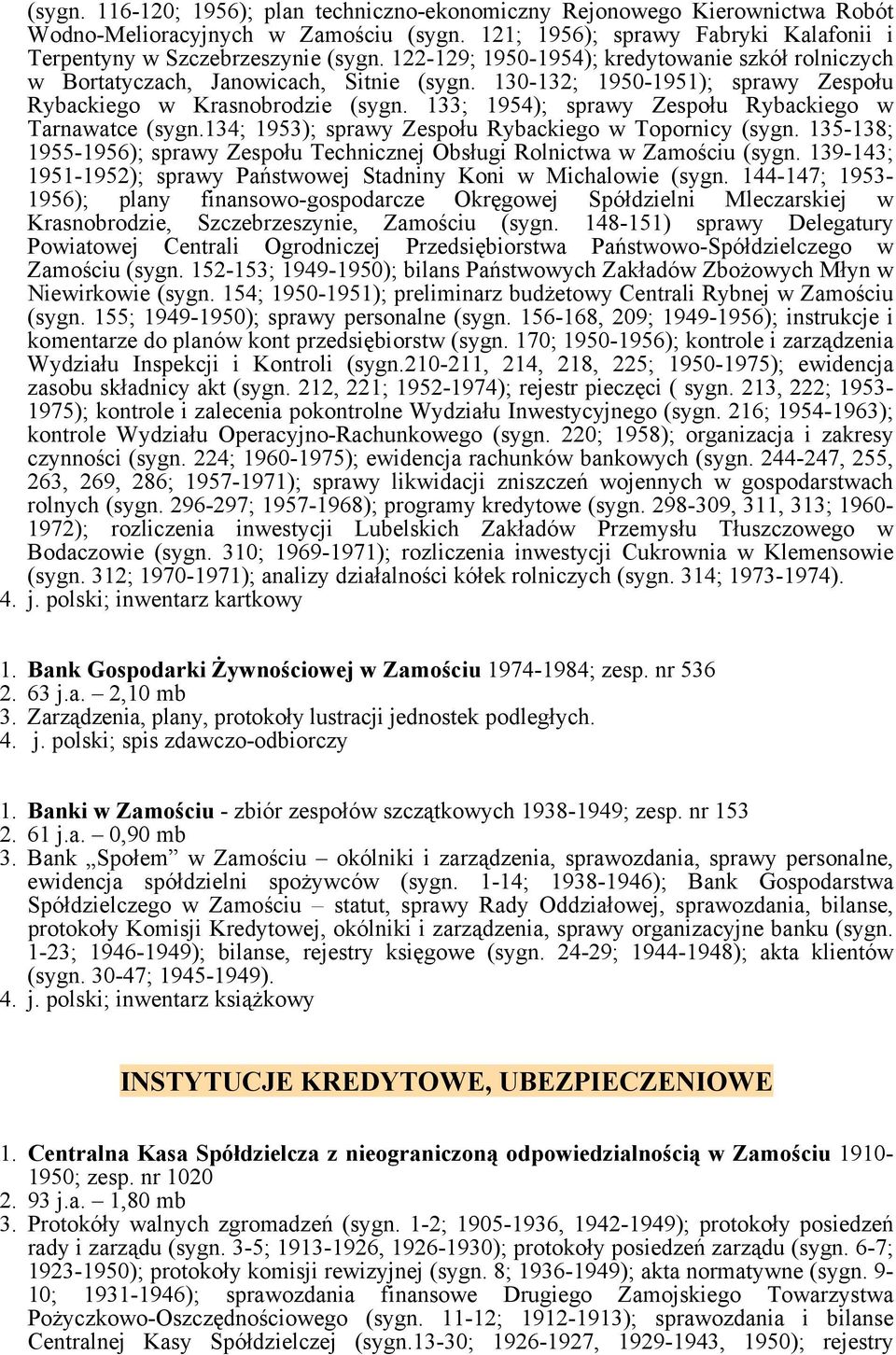 133; 1954); sprawy Zespołu Rybackiego w Tarnawatce (sygn.134; 1953); sprawy Zespołu Rybackiego w Topornicy (sygn. 135-138; 1955-1956); sprawy Zespołu Technicznej Obsługi Rolnictwa w Zamościu (sygn.