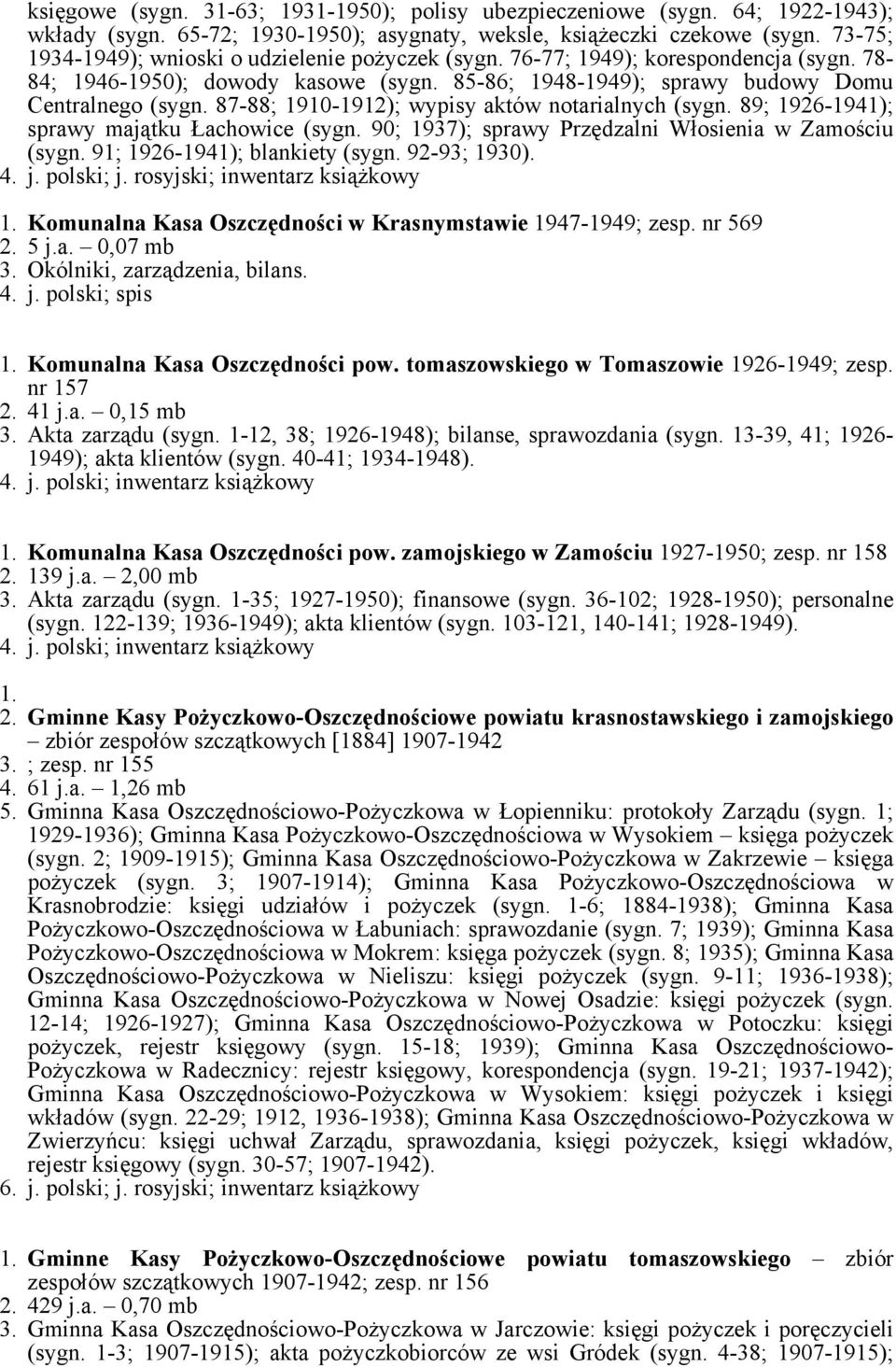 87-88; 1910-1912); wypisy aktów notarialnych (sygn. 89; 1926-1941); sprawy majątku Łachowice (sygn. 90; 1937); sprawy Przędzalni Włosienia w Zamościu (sygn. 91; 1926-1941); blankiety (sygn.