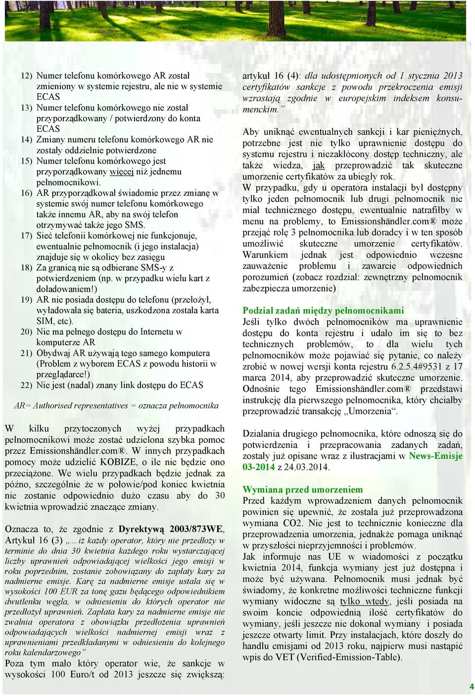 16) AR przyporządkował świadomie przez zmianę w systemie swój numer telefonu komórkowego także innemu AR, aby na swój telefon otrzymywać także jego SMS.