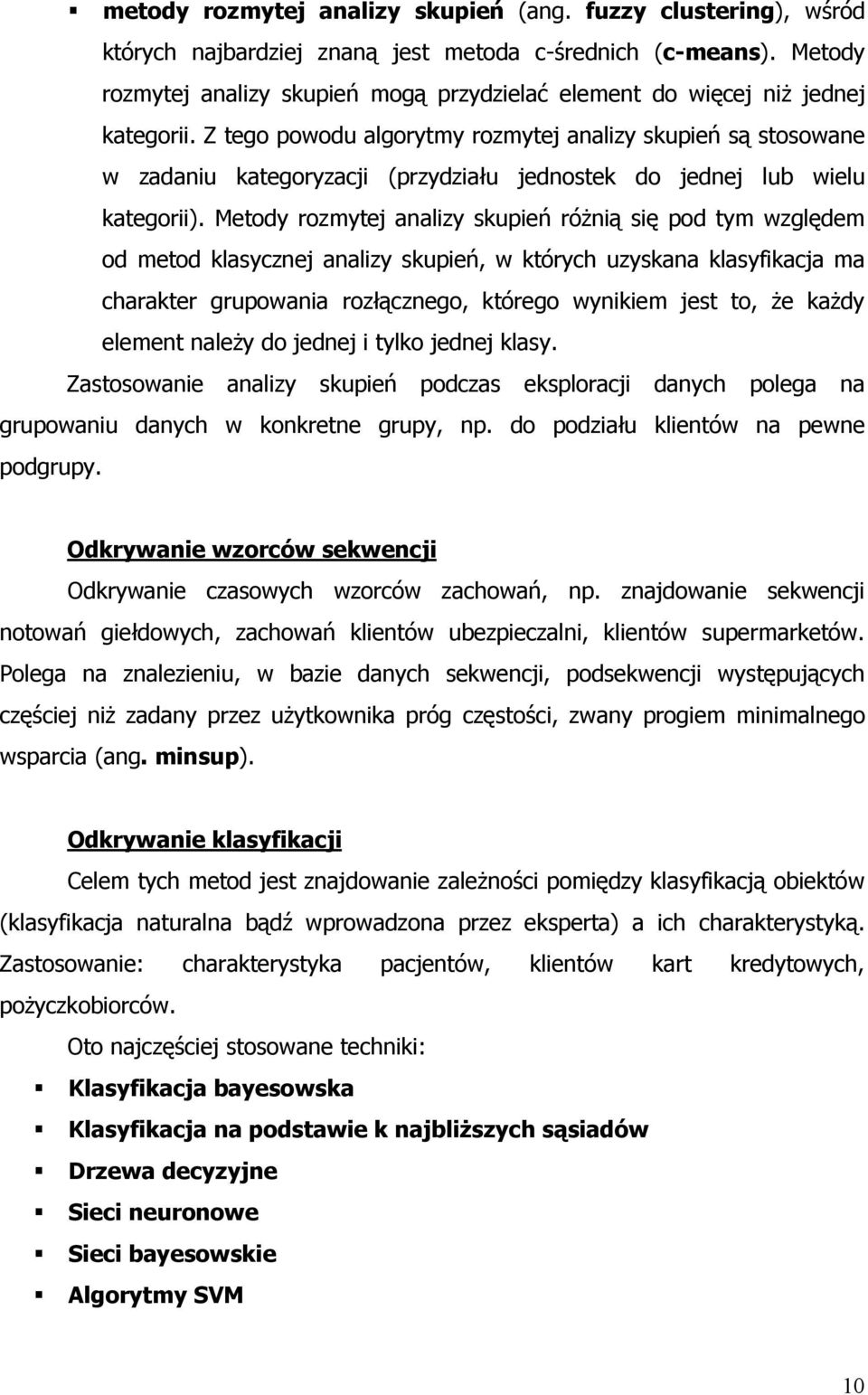 Z tego powodu algorytmy rozmytej analizy skupień są stosowane w zadaniu kategoryzacji (przydziału jednostek do jednej lub wielu kategorii).