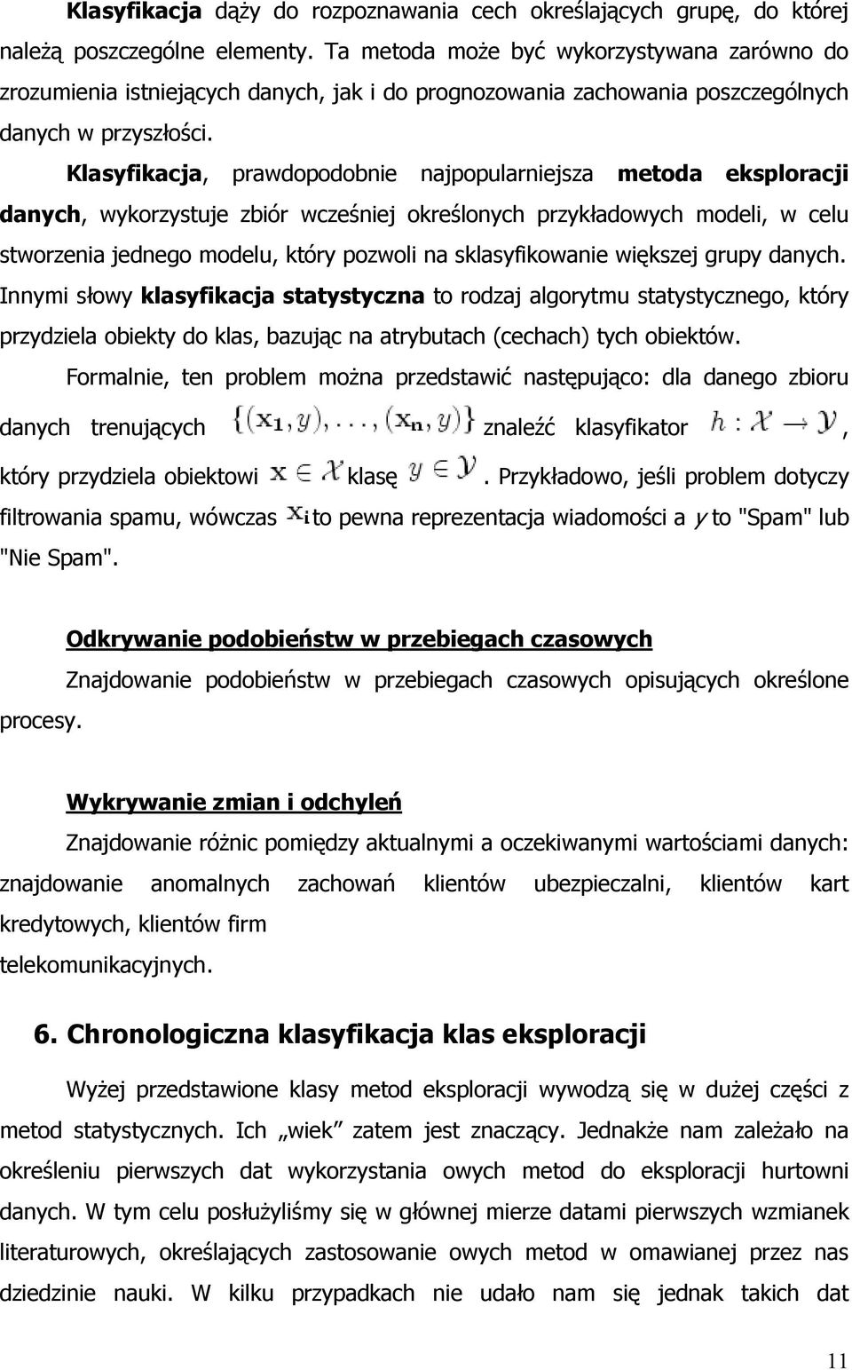 Klasyfikacja, prawdopodobnie najpopularniejsza metoda eksploracji danych, wykorzystuje zbiór wcześniej określonych przykładowych modeli, w celu stworzenia jednego modelu, który pozwoli na