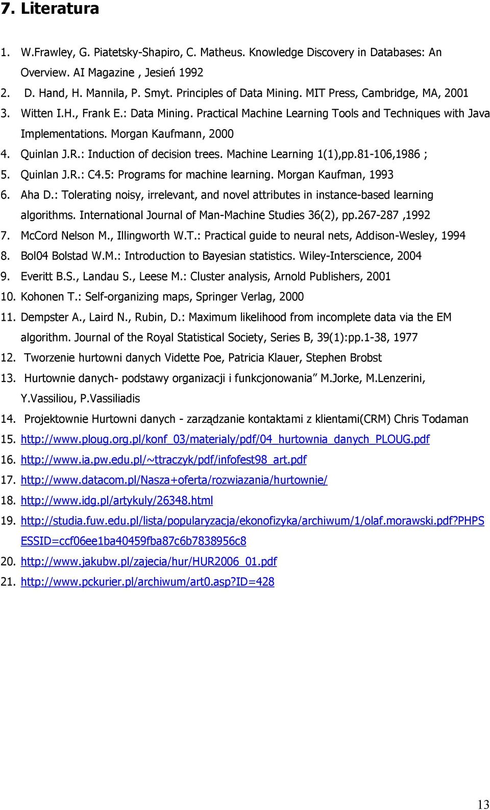 : Induction of decision trees. Machine Learning 1(1),pp.81-106,1986 ; 5. Quinlan J.R.: C4.5: Programs for machine learning. Morgan Kaufman, 1993 6. Aha D.
